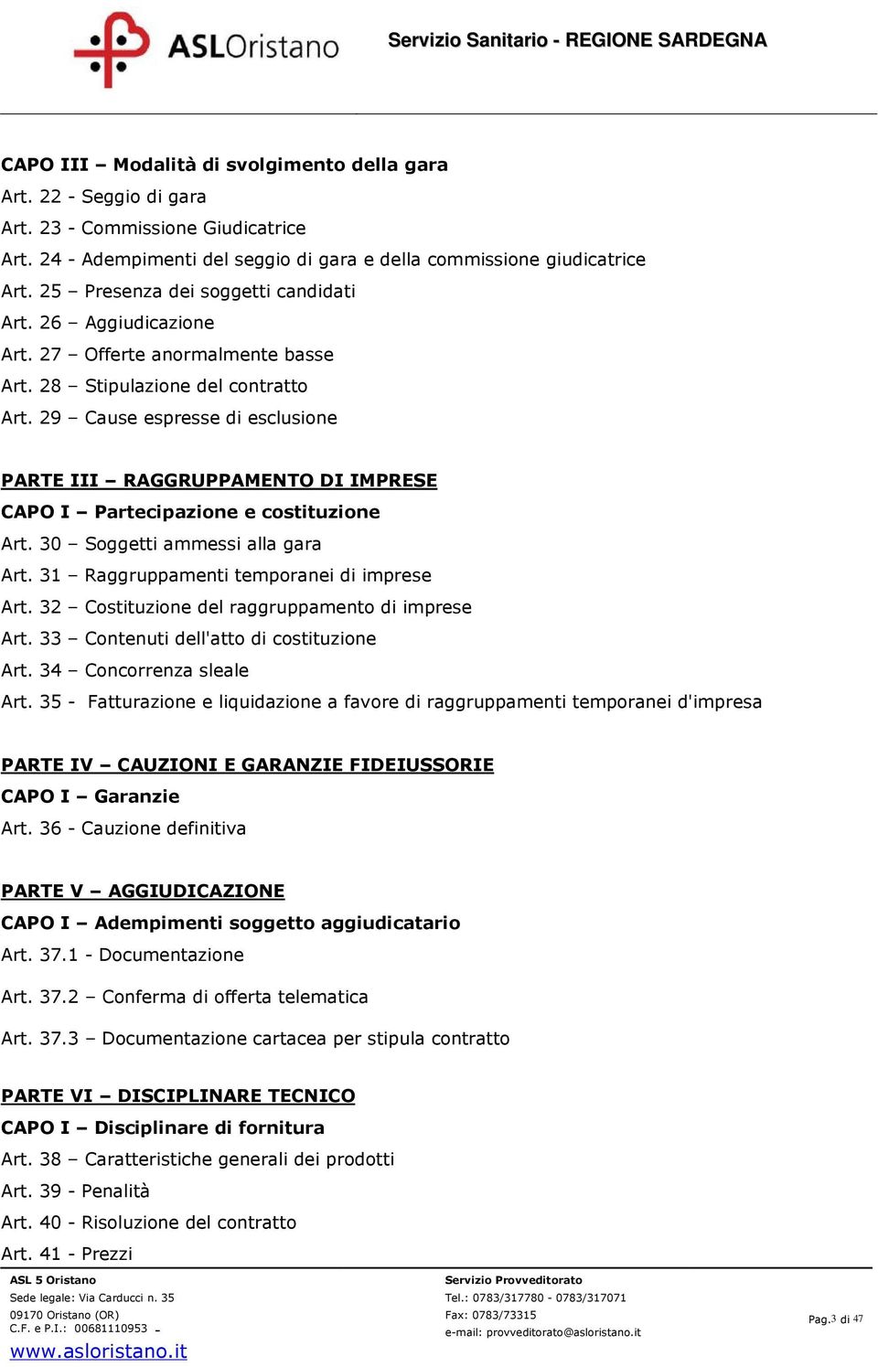 29 Cause espresse di esclusione PARTE III RAGGRUPPAMENTO DI IMPRESE CAPO I Partecipazione e costituzione Art. 30 Soggetti ammessi alla gara Art. 31 Raggruppamenti temporanei di imprese Art.