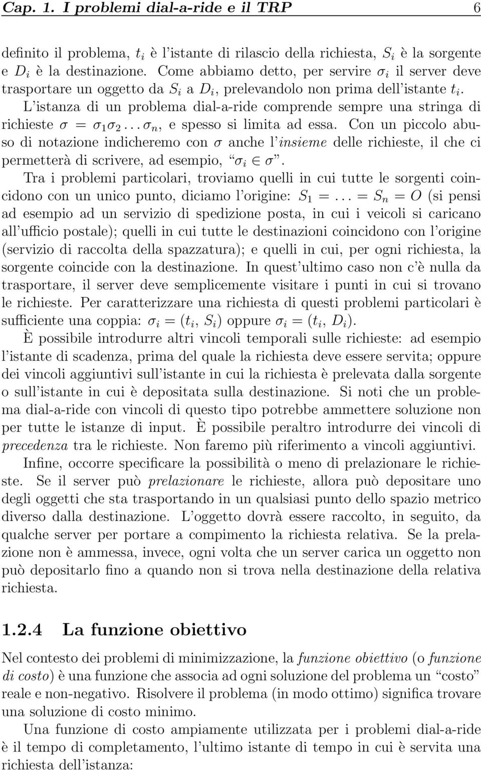 L istanza di un problema dial-a-ride comprende sempre una stringa di richieste σ = σ 1 σ 2...σ n, e spesso si limita ad essa.