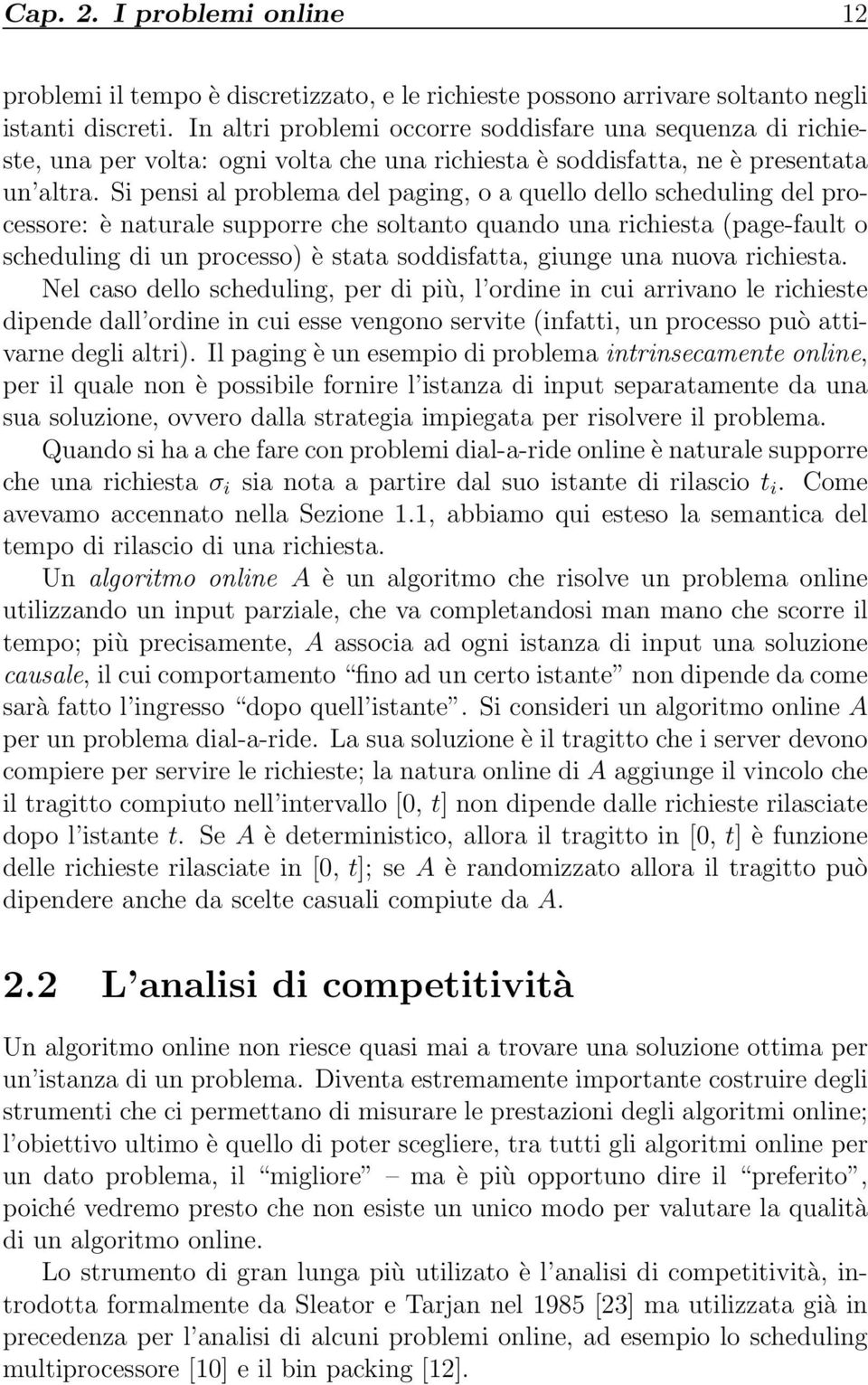 Si pensi al problema del paging, o a quello dello scheduling del processore: è naturale supporre che soltanto quando una richiesta (page-fault o scheduling di un processo) è stata soddisfatta, giunge