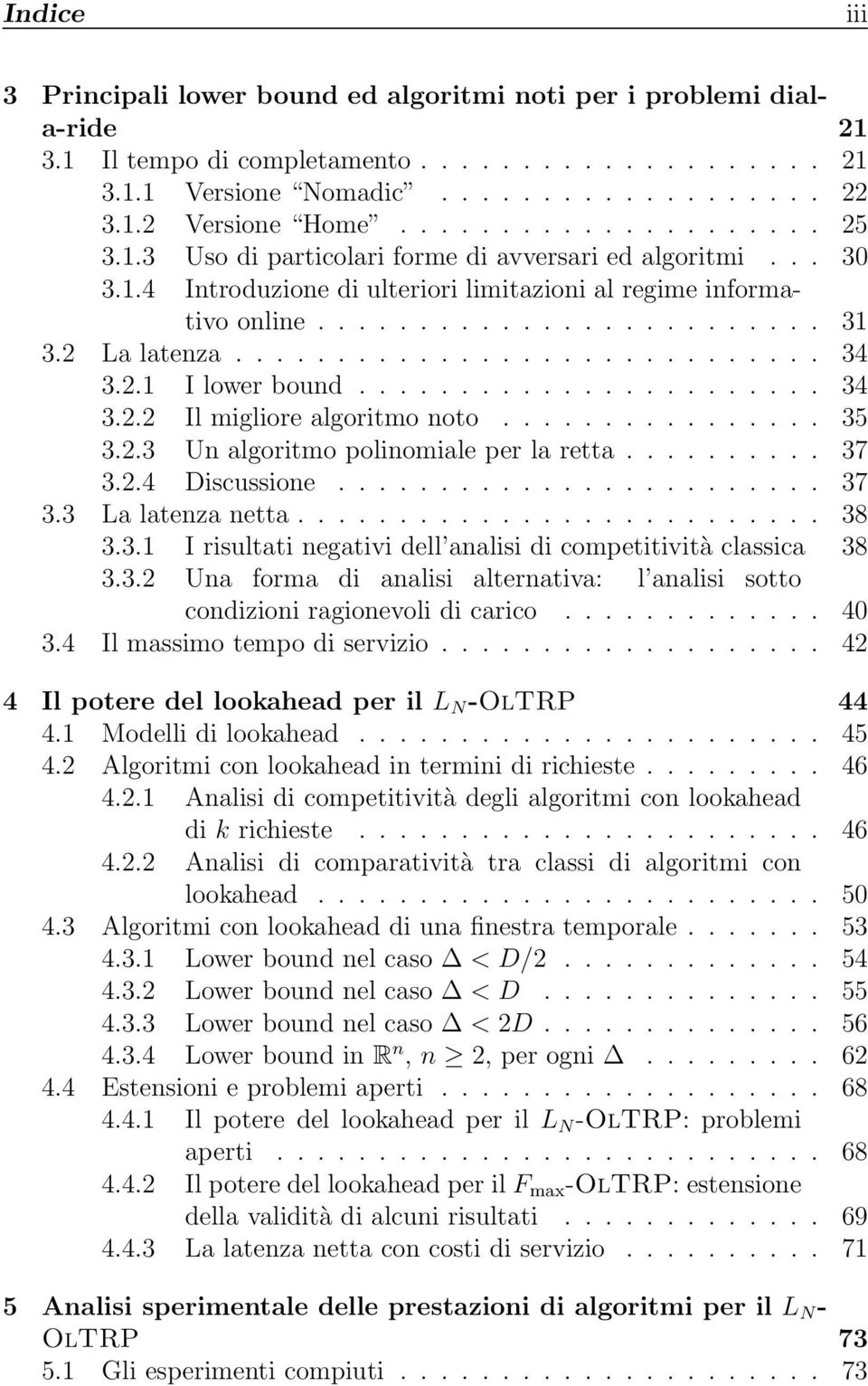 ......... 37 3.2.4 Discussione... 37 3.3 Lalatenzanetta... 38 3.3.1 I risultati negativi dell analisi di competitività classica 38 3.3.2 Una forma di analisi alternativa: l analisi sotto condizioni ragionevoli di carico.