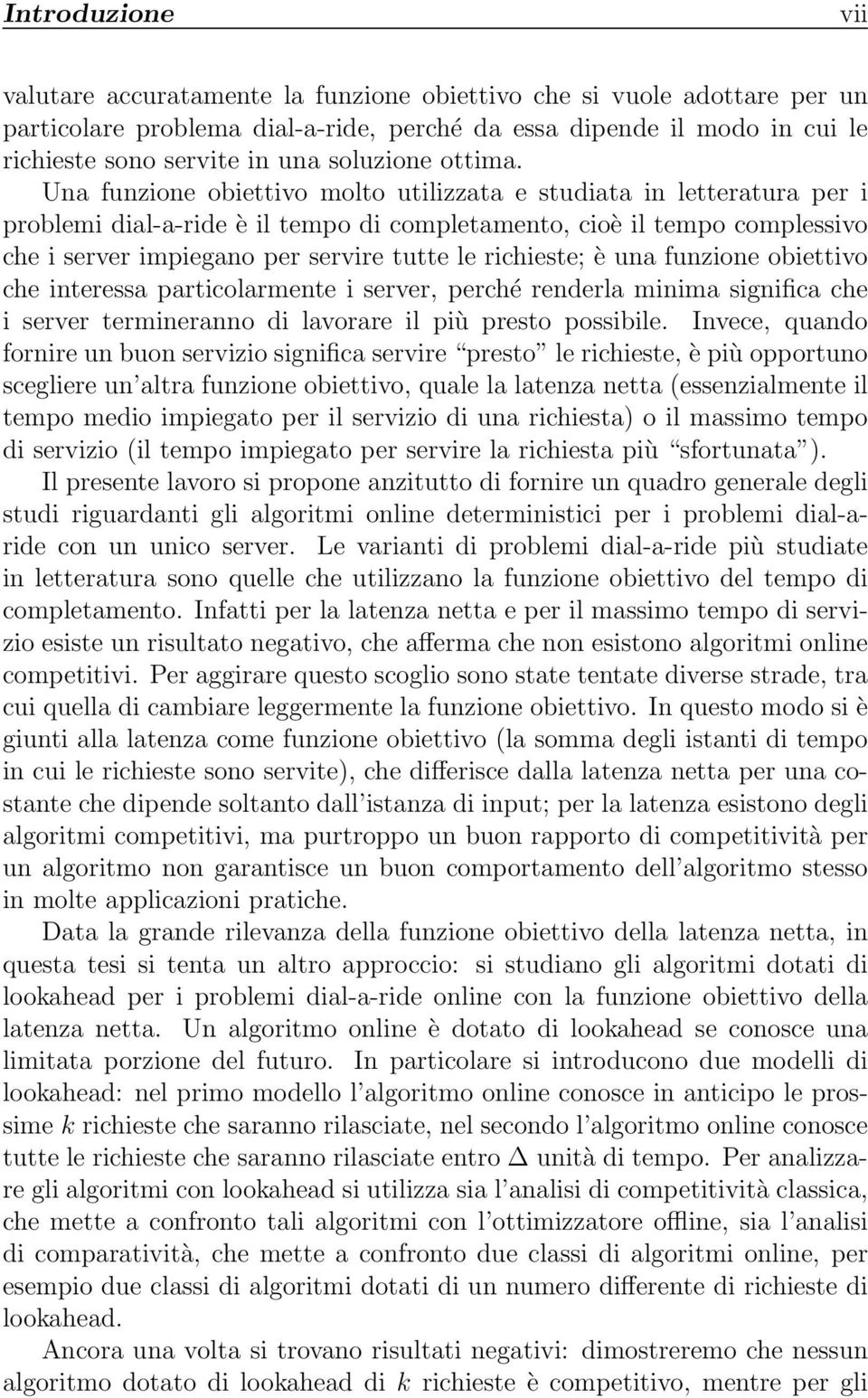 Una funzione obiettivo molto utilizzata e studiata in letteratura per i problemi dial-a-ride è il tempo di completamento, cioè il tempo complessivo che i server impiegano per servire tutte le