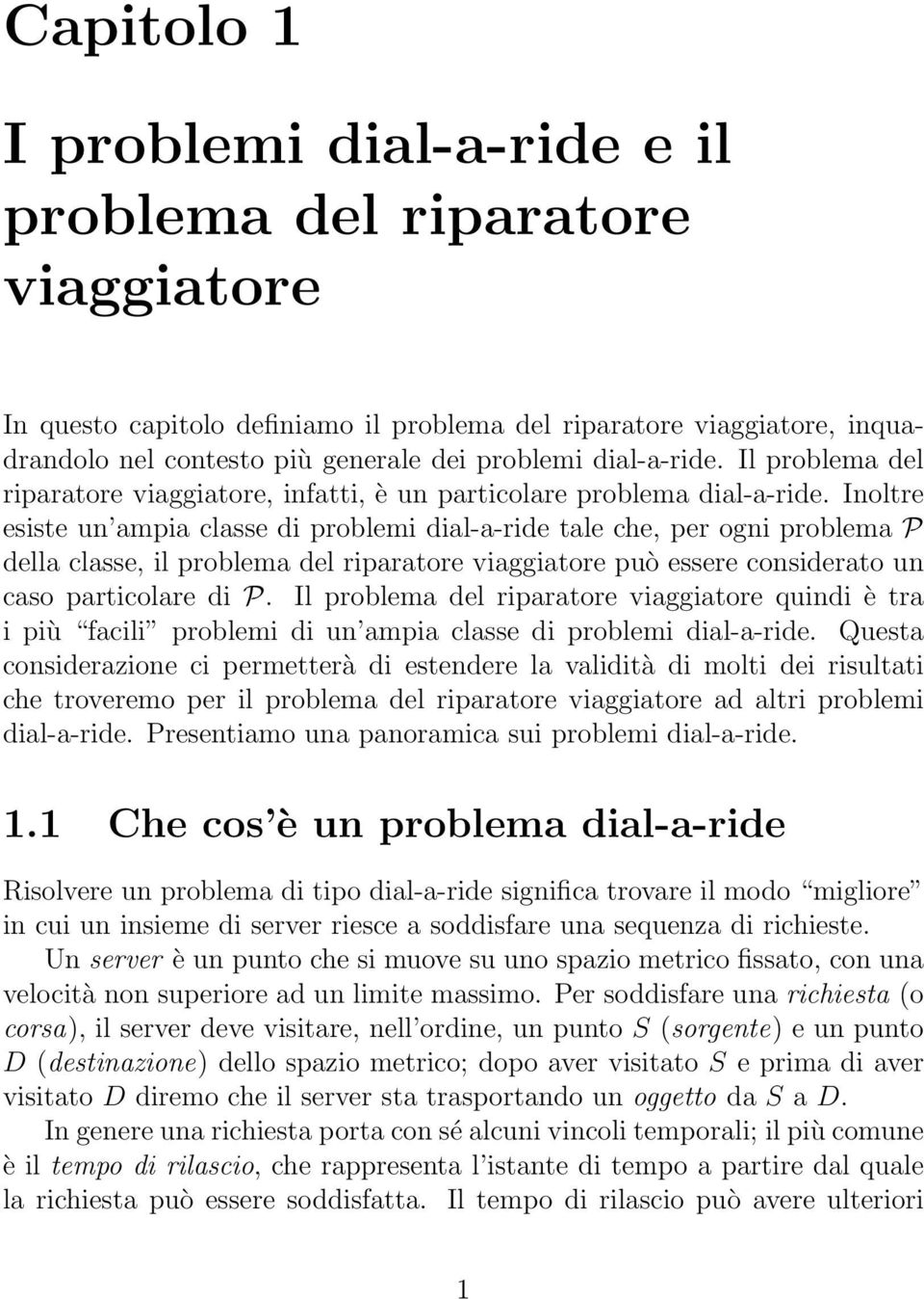 Inoltre esiste un ampia classe di problemi dial-a-ride tale che, per ogni problema P della classe, il problema del riparatore viaggiatore può essere considerato un caso particolare di P.