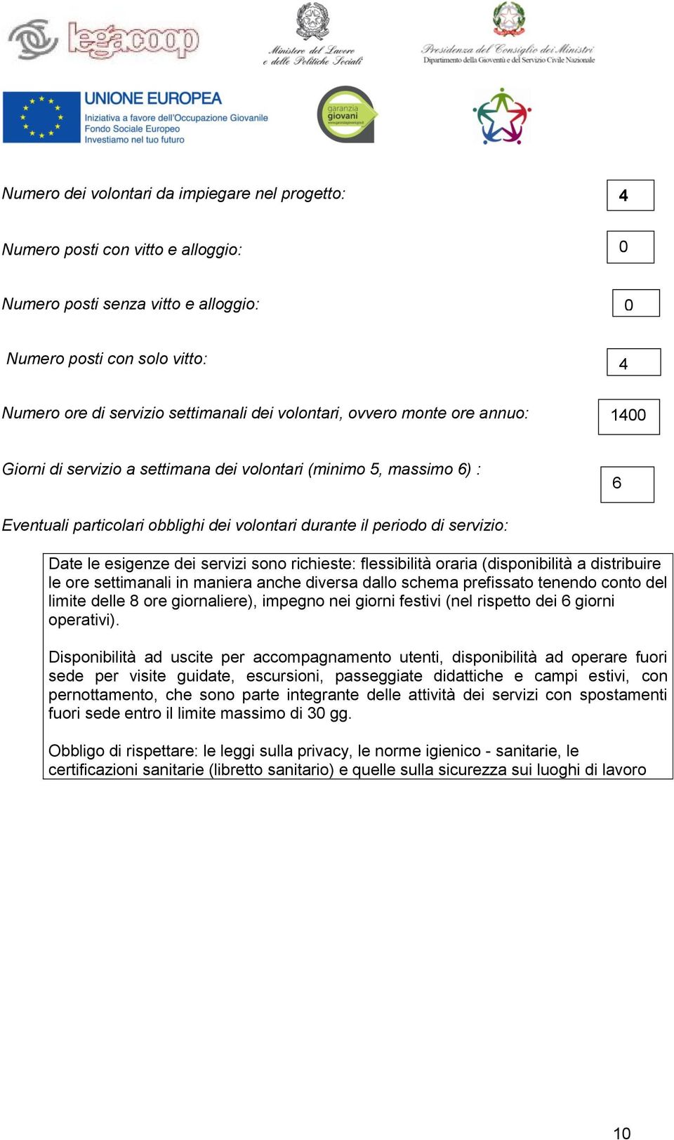 esigenze dei servizi sono richieste: flessibilità oraria (disponibilità a distribuire le ore settimanali in maniera anche diversa dallo schema prefissato tenendo conto del limite delle 8 ore