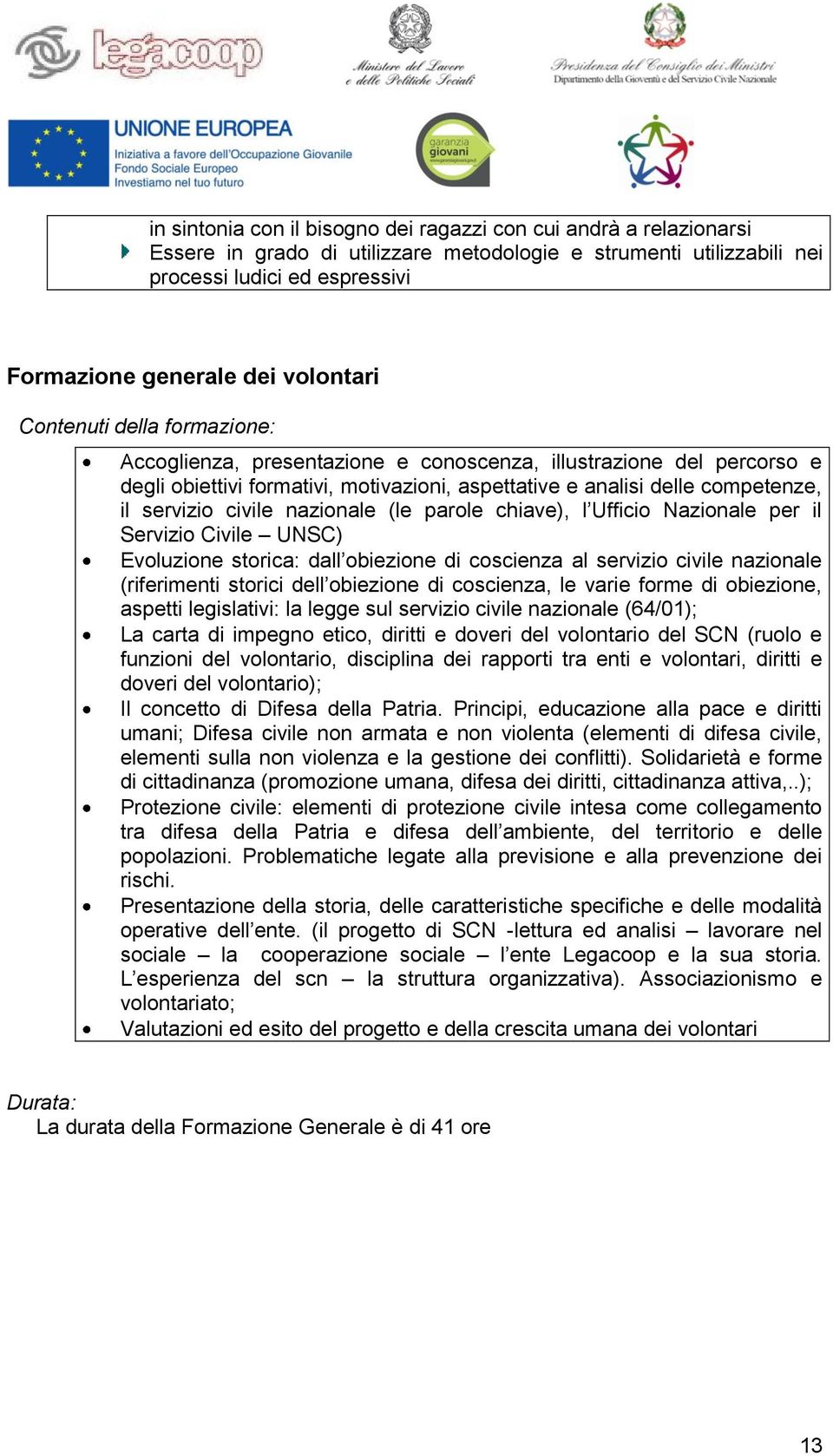 civile nazionale (le parole chiave), l Ufficio Nazionale per il Servizio Civile UNSC) Evoluzione storica: dall obiezione di coscienza al servizio civile nazionale (riferimenti storici dell obiezione