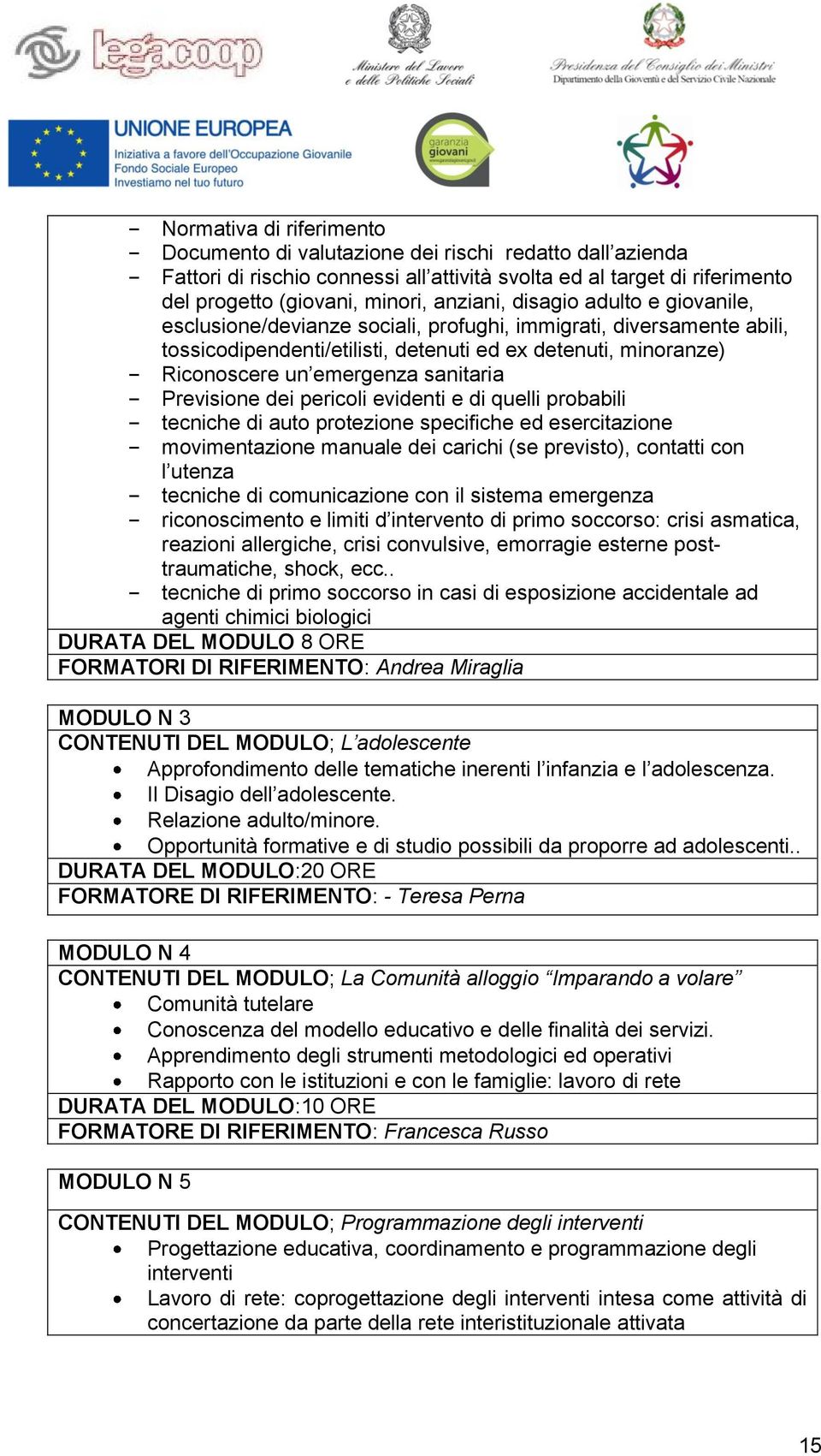 sanitaria - Previsione dei pericoli evidenti e di quelli probabili - tecniche di auto protezione specifiche ed esercitazione - movimentazione manuale dei carichi (se previsto), contatti con l utenza