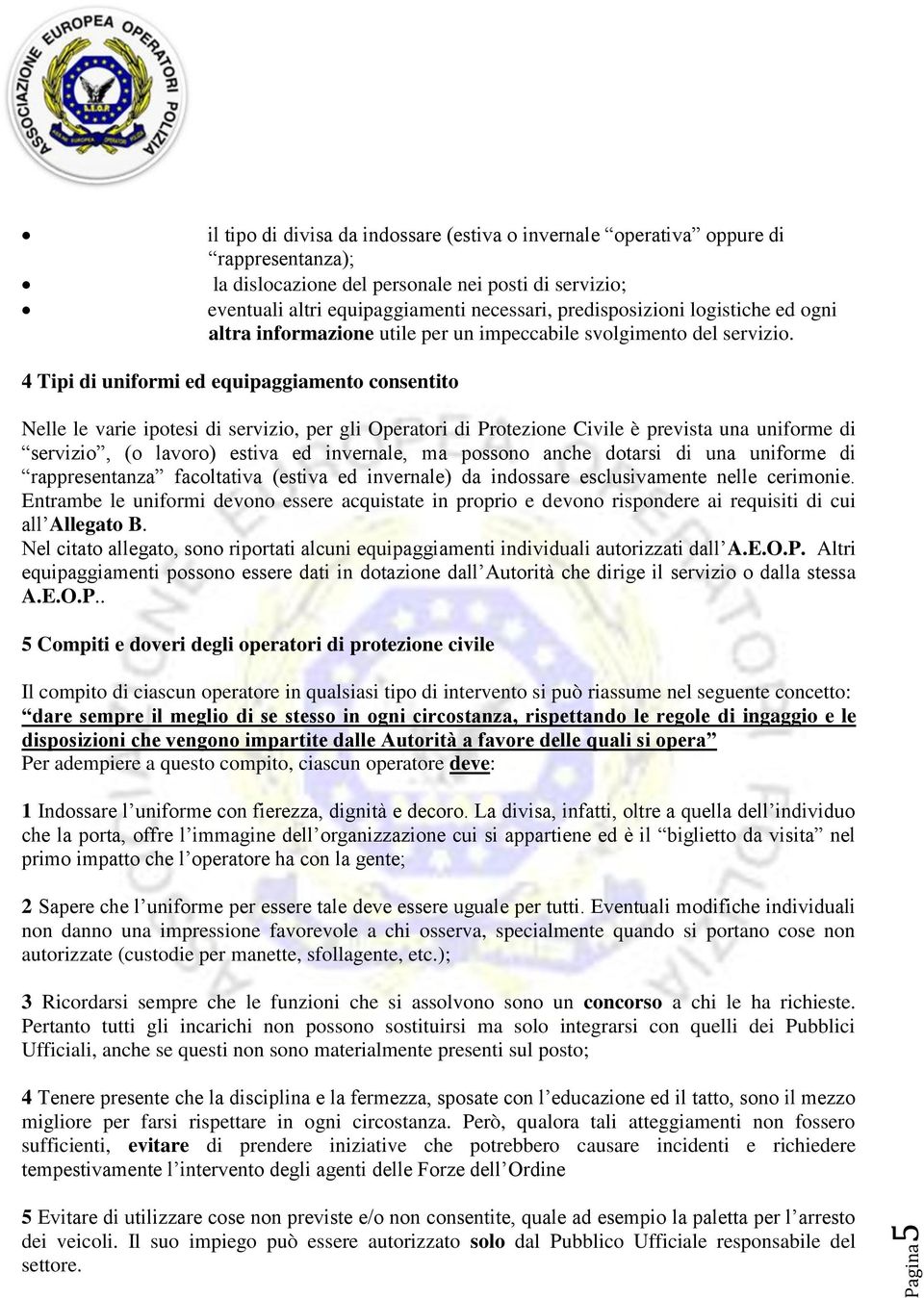 4 Tipi di uniformi ed equipaggiamento consentito Nelle le varie ipotesi di servizio, per gli Operatori di Protezione Civile è prevista una uniforme di servizio, (o lavoro) estiva ed invernale, ma