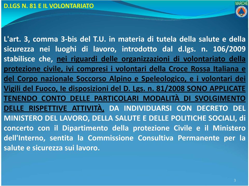 106/2009 stabilisce che, nei riguardi delle organizzazioni di volontariato della protezione civile, ivi compresi i volontari della Croce Rossa Italiana e del Corpo nazionale Soccorso Alpino e