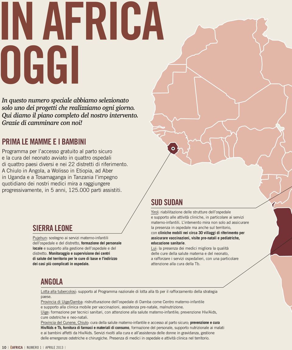 A Chiulo in Angola, a Wolisso in Etiopia, ad Aber in Uganda e a Tosamaganga in Tanzania l impegno quotidiano dei nostri medici mira a raggiungere progressivamente, in 5 anni, 5.000 parti assistiti.