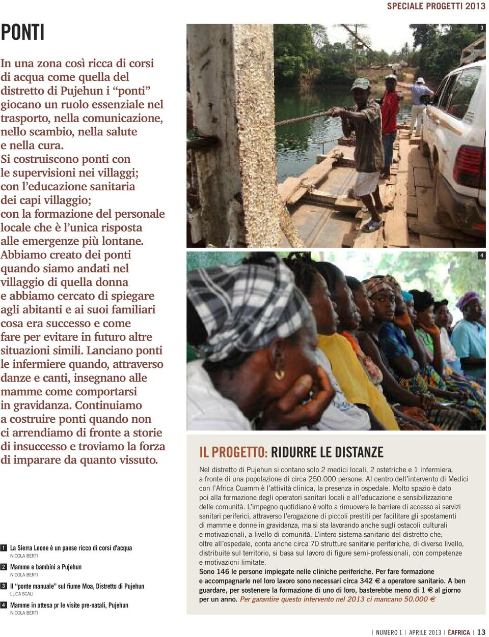 Si costruiscono ponti con le supervisioni nei villaggi; con l educazione sanitaria dei capi villaggio; con la formazione del personale locale che è l unica risposta alle emergenze più lontane.