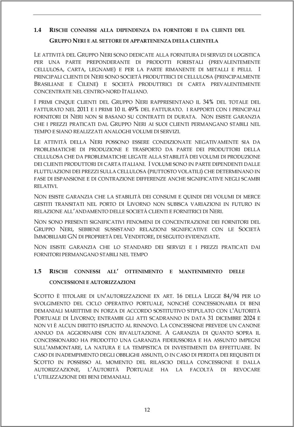 I PRINCIPALI CLIENTI DI NERI SONO SOCIETÀ PRODUTTRICI DI CELLULOSA (PRINCIPALMENTE BRASILIANE E CILENE) E SOCIETÀ PRODUTTRICI DI CARTA PREVALENTEMENTE CONCENTRATE NEL CENTRO-NORD ITALIANO.