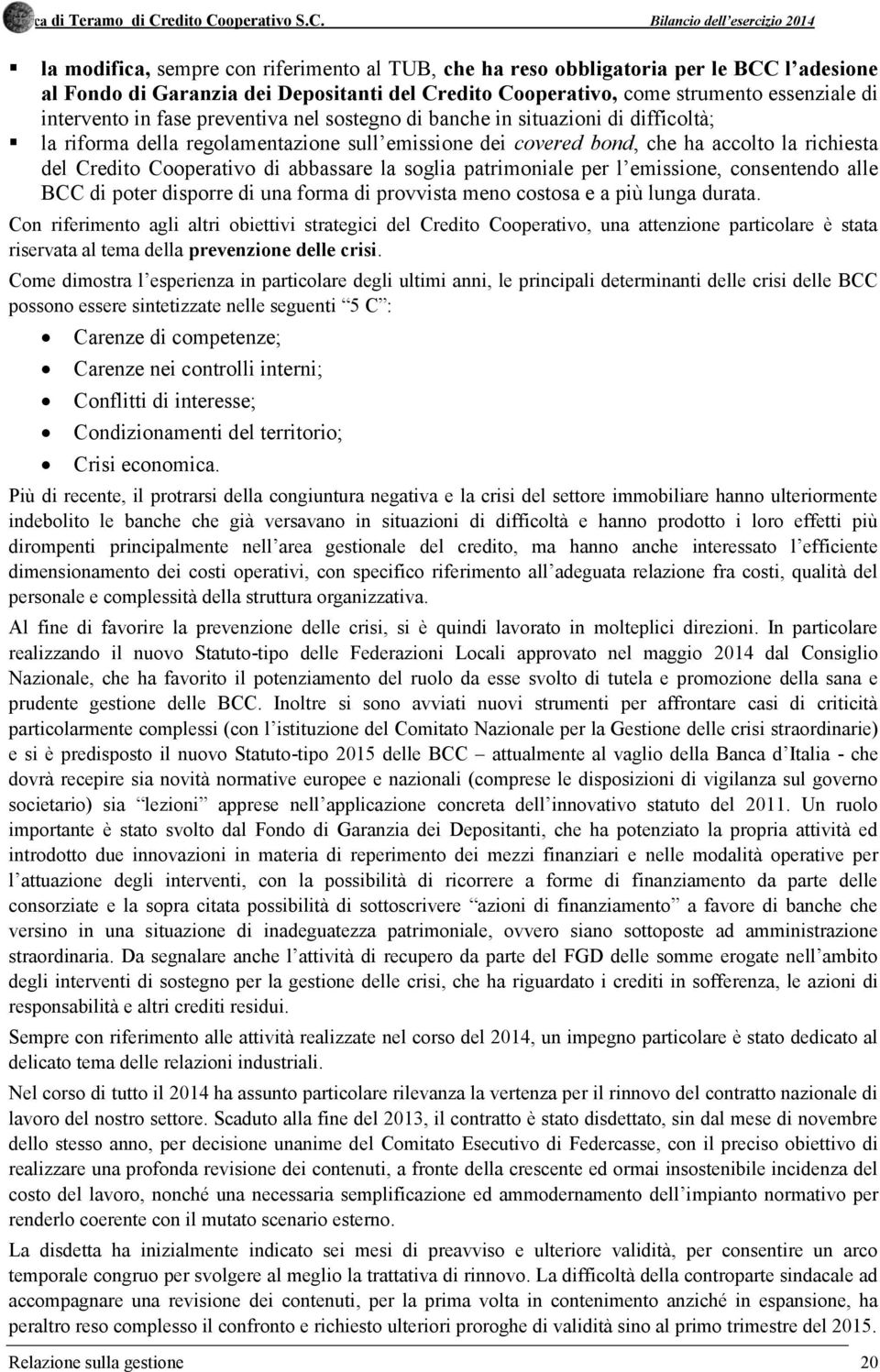 la soglia patrimoniale per l emissione, consentendo alle BCC di poter disporre di una forma di provvista meno costosa e a più lunga durata.