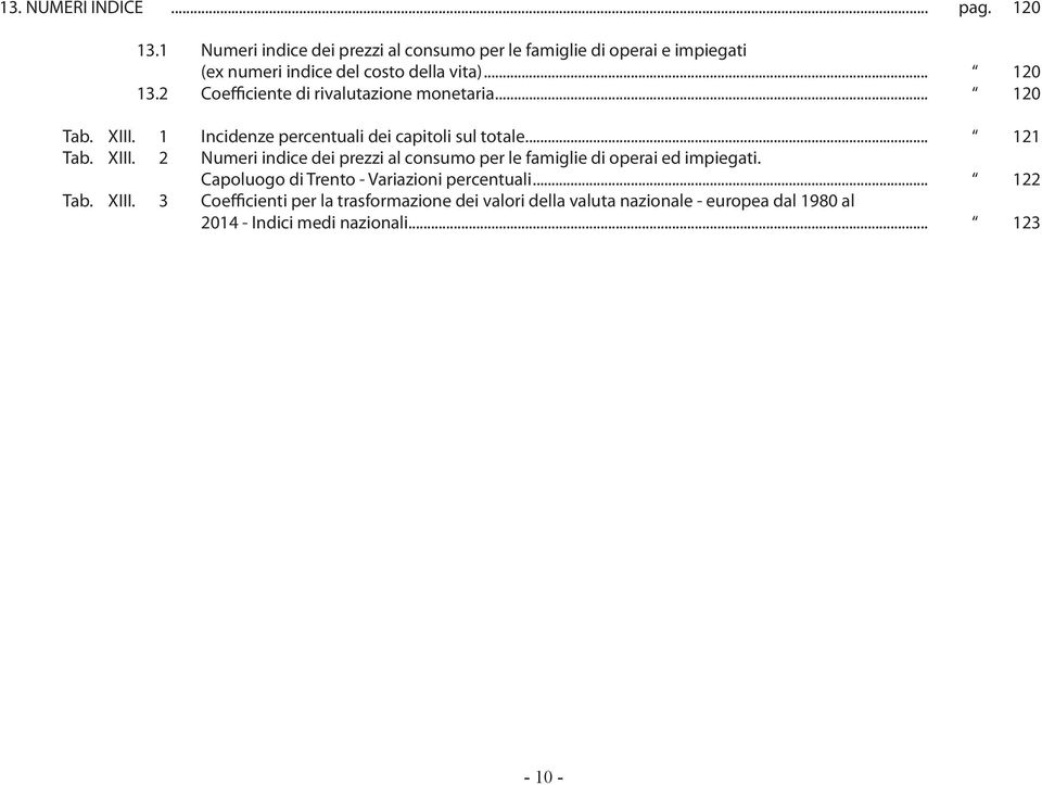 2 Coefficiente di rivalutazione monetaria... 120 Tab. XIII. 1 Incidenze percentuali dei capitoli sul totale... 121 Tab. XIII. 2 Numeri indice dei prezzi al consumo per le famiglie di operai ed impiegati.