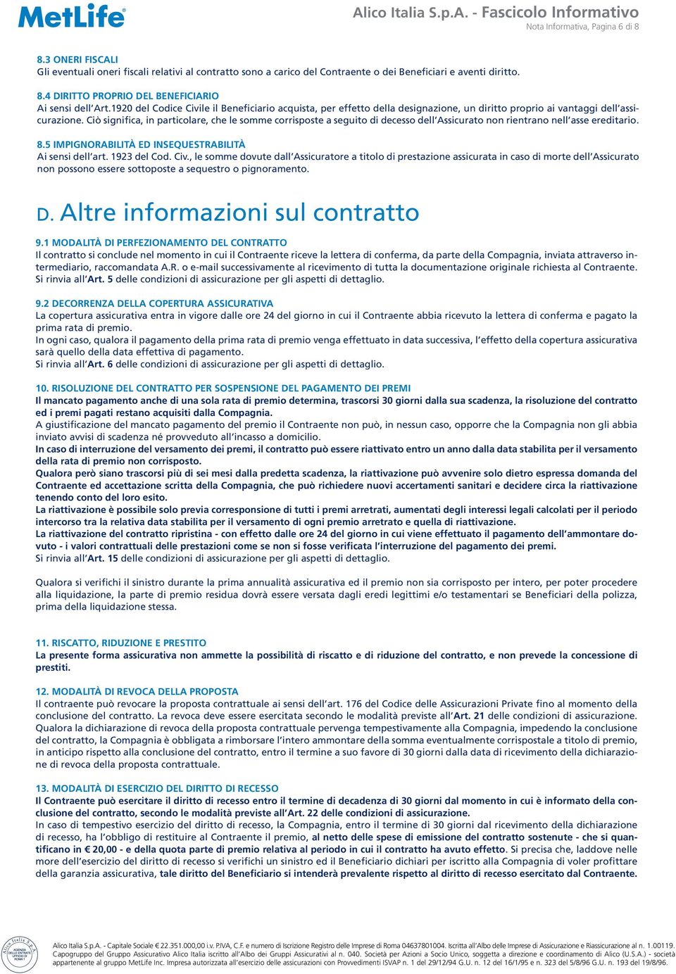 Ciò significa, in particolare, che le somme corrisposte a seguito di decesso dell Assicurato non rientrano nell asse ereditario. 8.5 Impignorabilità ed insequestrabilità Ai sensi dell art.