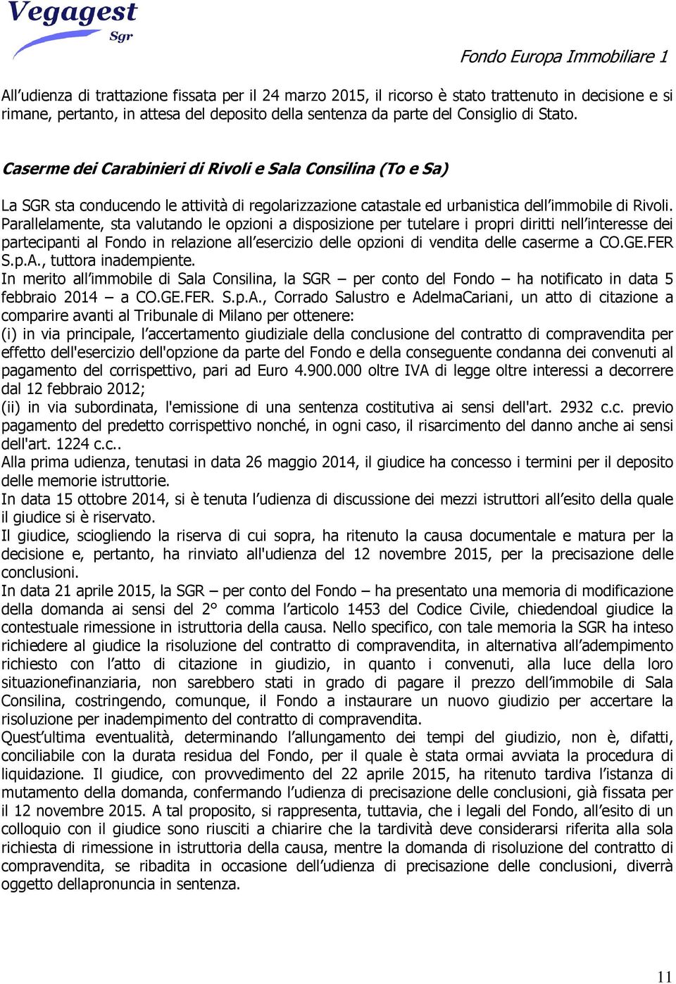 Parallelamente, sta valutando le opzioni a disposizione per tutelare i propri diritti nell interesse dei partecipanti al Fondo in relazione all esercizio delle opzioni di vendita delle caserme a CO.