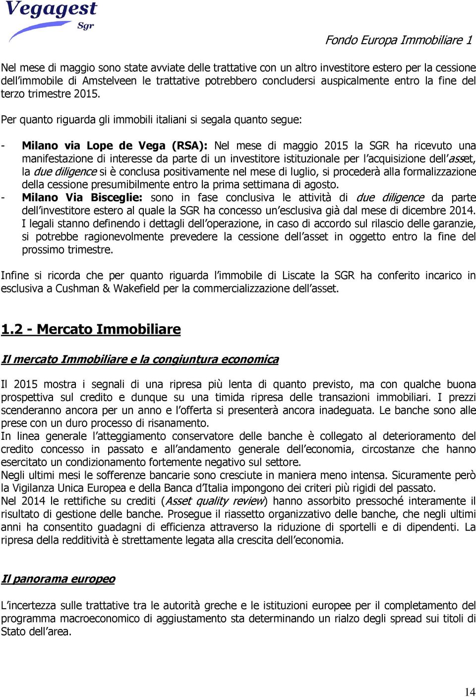 Per quanto riguarda gli immobili italiani si segala quanto segue: - Milano via Lope de Vega (RSA): Nel mese di maggio 2015 la SGR ha ricevuto una manifestazione di interesse da parte di un