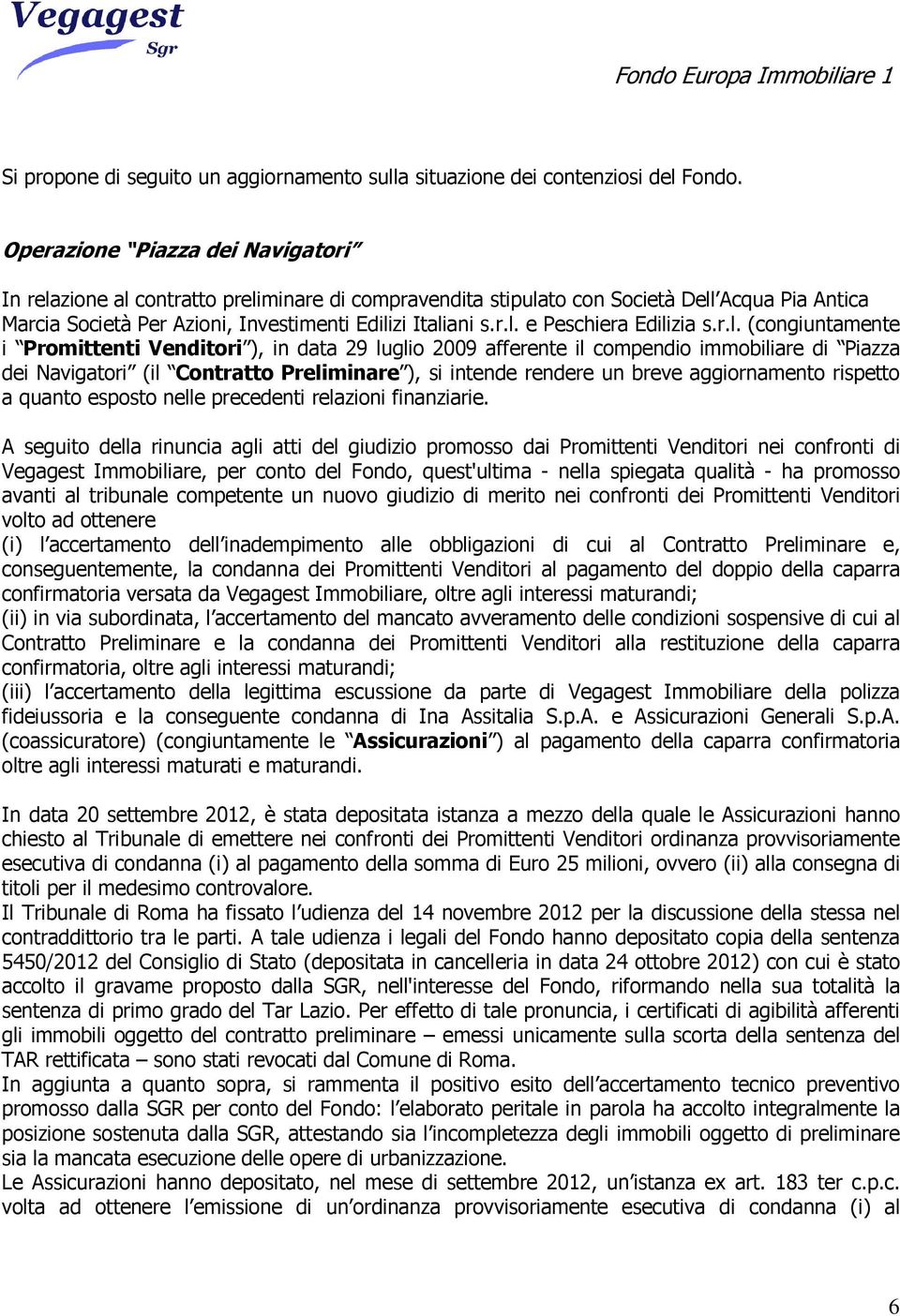 r.l. (congiuntamente i Promittenti Venditori ), in data 29 luglio 2009 afferente il compendio immobiliare di Piazza dei Navigatori (il Contratto Preliminare ), si intende rendere un breve