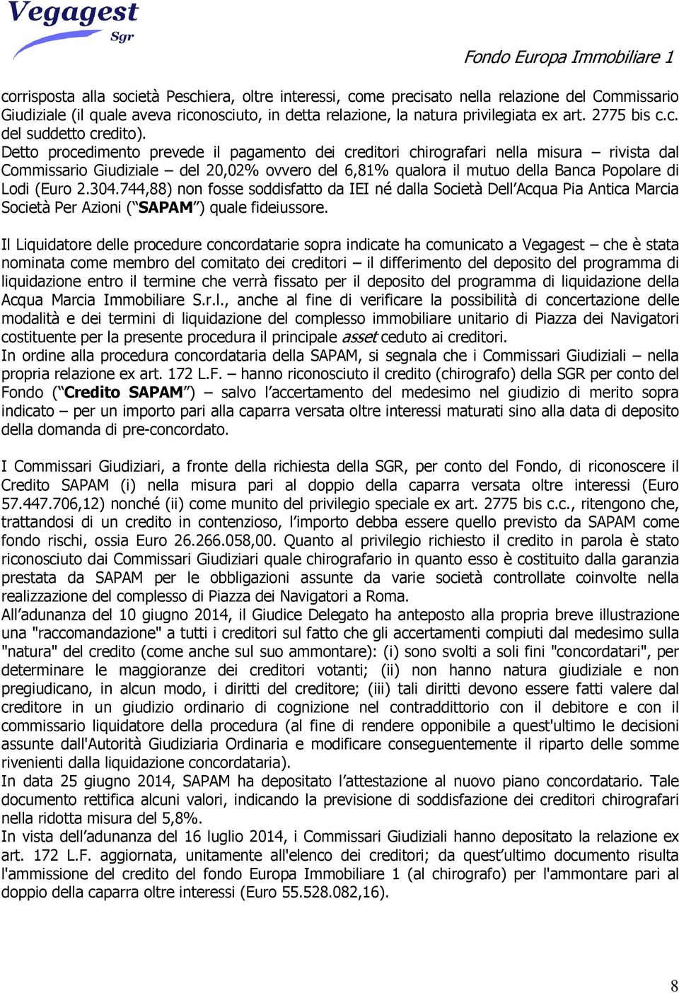 Detto procedimento prevede il pagamento dei creditori chirografari nella misura rivista dal Commissario Giudiziale del 20,02% ovvero del 6,81% qualora il mutuo della Banca Popolare di Lodi (Euro 2.