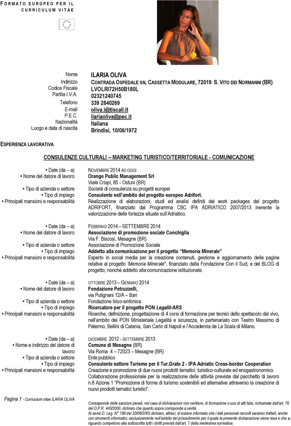 it Italiana Brindisi, 10/06/1972 CONSULENZE CULTURALI MARKETING TURISTICO/TERRITORIALE - COMUNICAZIONE Date (da a) Nome del datore di Tipo di azienda o settore Principali mansioni e responsabilità