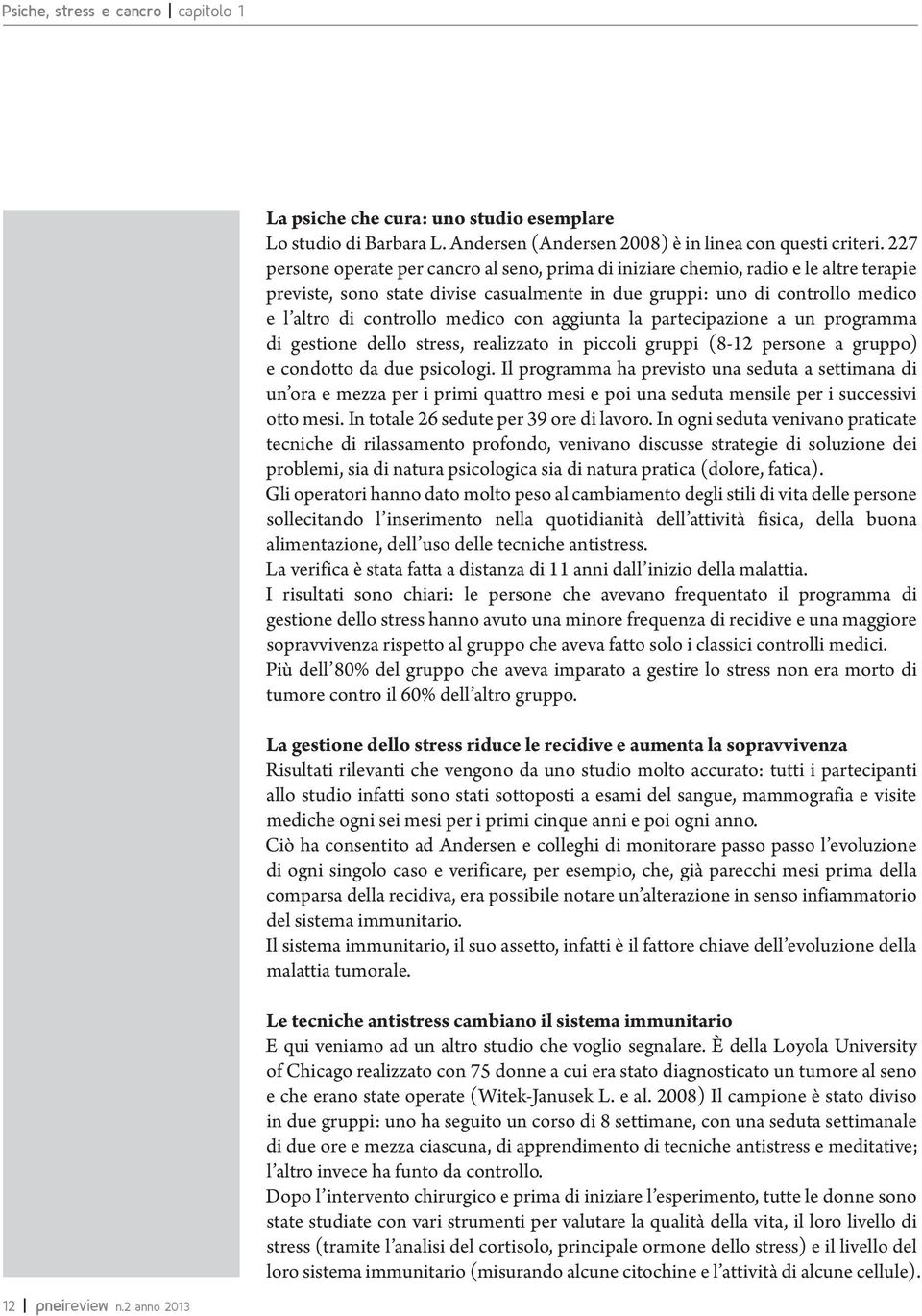 con aggiunta la partecipazione a un programma di gestione dello stress, realizzato in piccoli gruppi (8-12 persone a gruppo) e condotto da due psicologi.