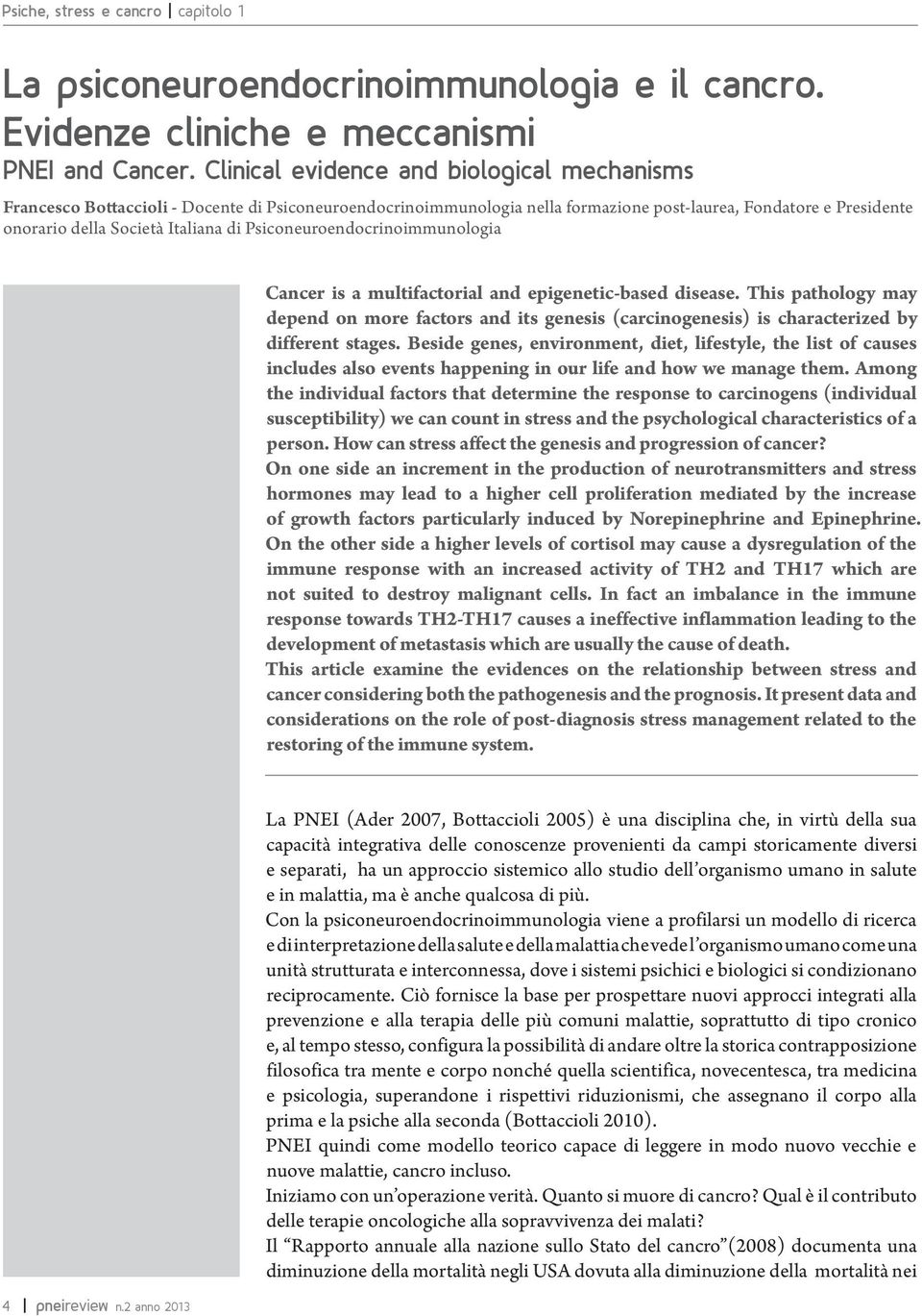 Psiconeuroendocrinoimmunologia Cancer is a multifactorial and epigenetic-based disease. This pathology may depend on more factors and its genesis (carcinogenesis) is characterized by different stages.