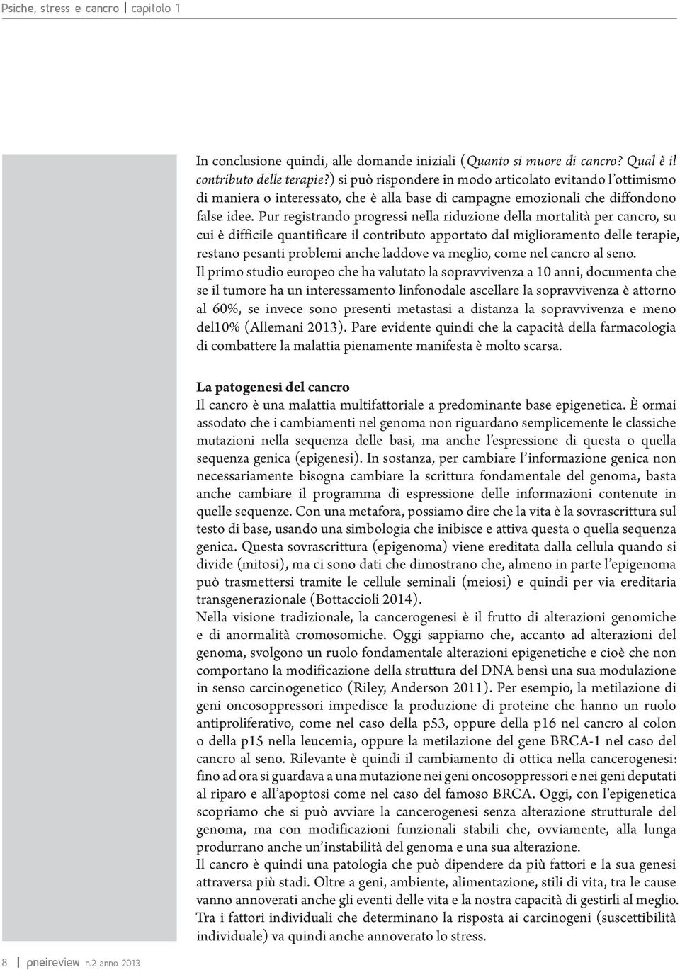 Pur registrando progressi nella riduzione della mortalità per cancro, su cui è difficile quantificare il contributo apportato dal miglioramento delle terapie, restano pesanti problemi anche laddove