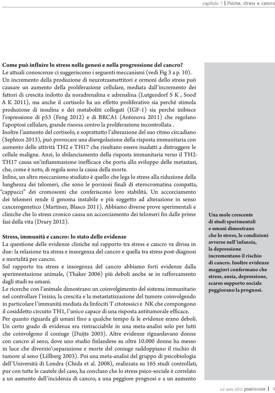 noradrenalina e adrenalina (Lutgendorf S K, Sood A K 2011), ma anche il cortisolo ha un effetto proliferativo sia perché stimola produzione di insulina e dei metaboliti collegati (IGF-1) sia perché