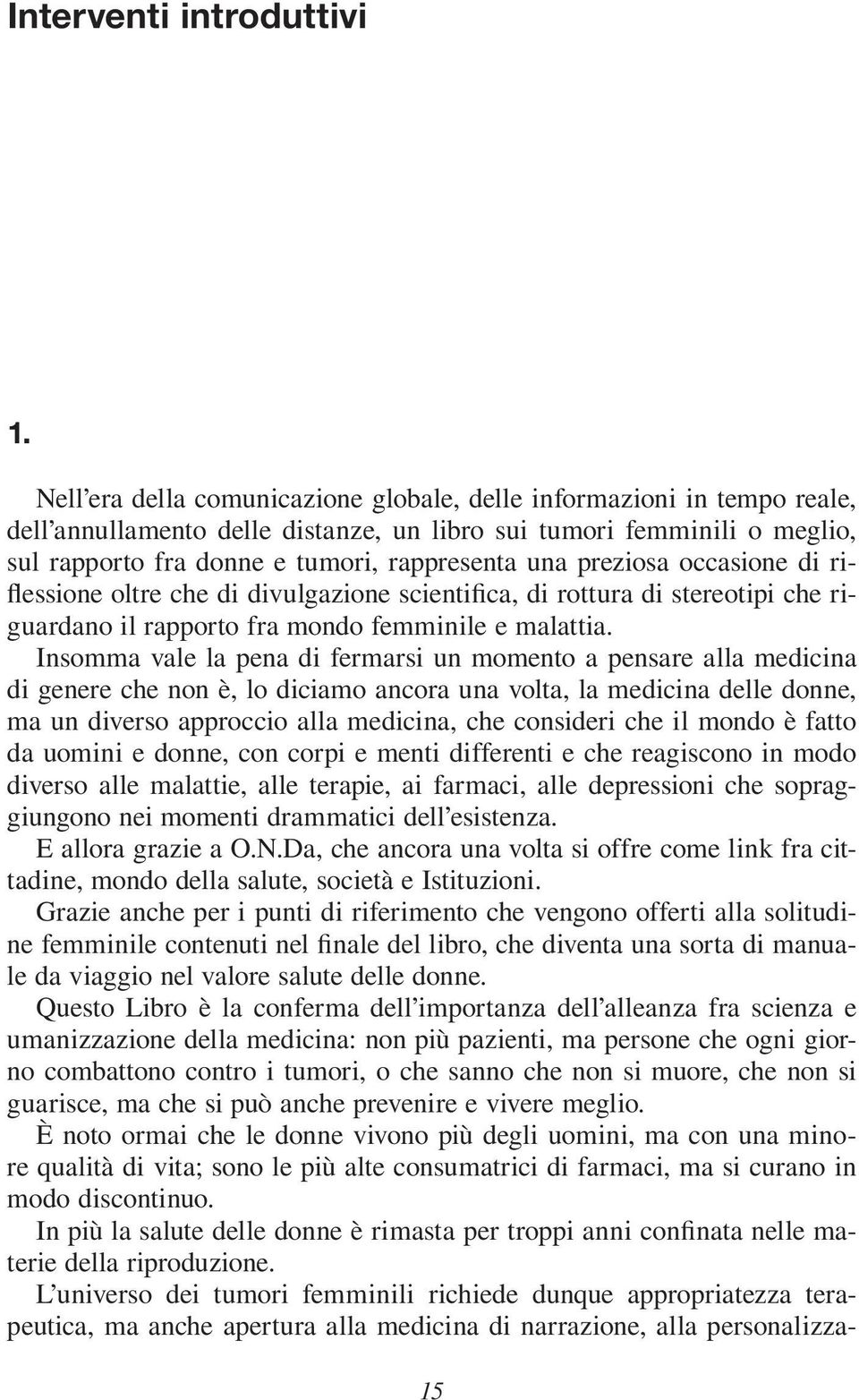 preziosa occasione di riflessione oltre che di divulgazione scientifica, di rottura di stereotipi che riguardano il rapporto fra mondo femminile e malattia.