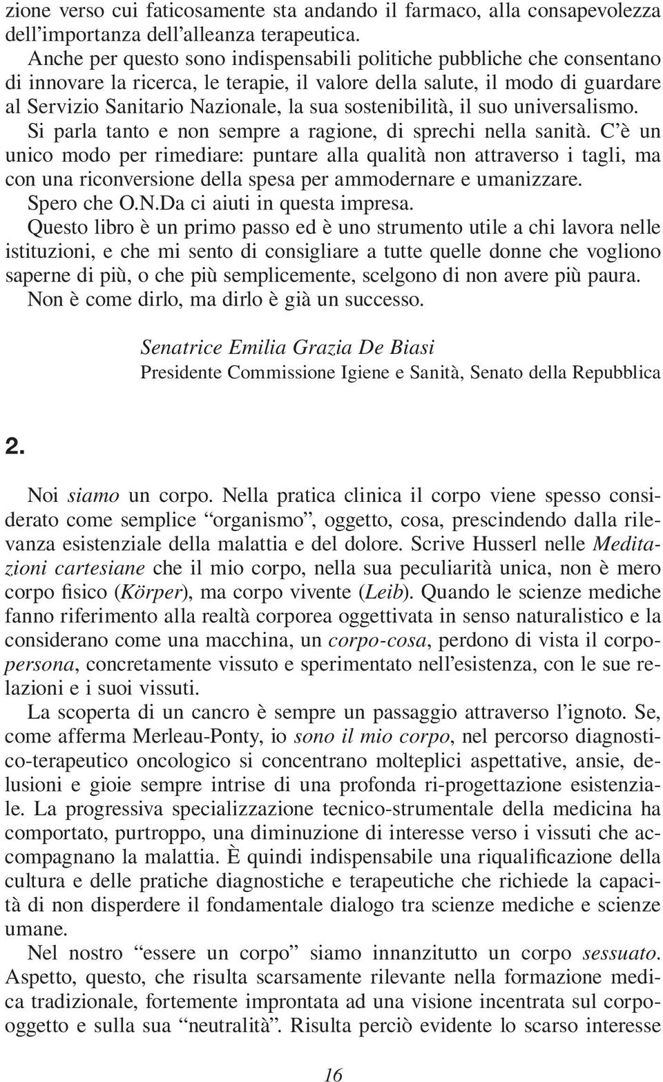 sostenibilità, il suo universalismo. Si parla tanto e non sempre a ragione, di sprechi nella sanità.