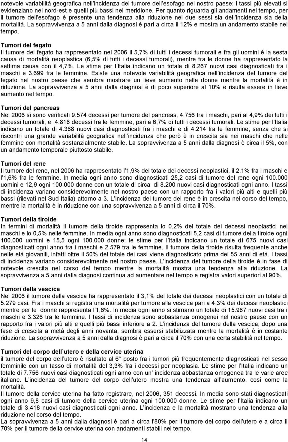 La sopravvivenza a 5 anni dalla diagnosi è pari a circa il 12% e mostra un andamento stabile nel tempo.