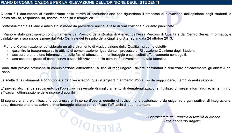 Il Piano è stato predisposto congiuntamente dal Presidio della Qualità di Ateneo, dall Area Percorsi di Qualità e dal Centro Servizi Informatici, e validato nella sua impostazione dal Polo Centrale