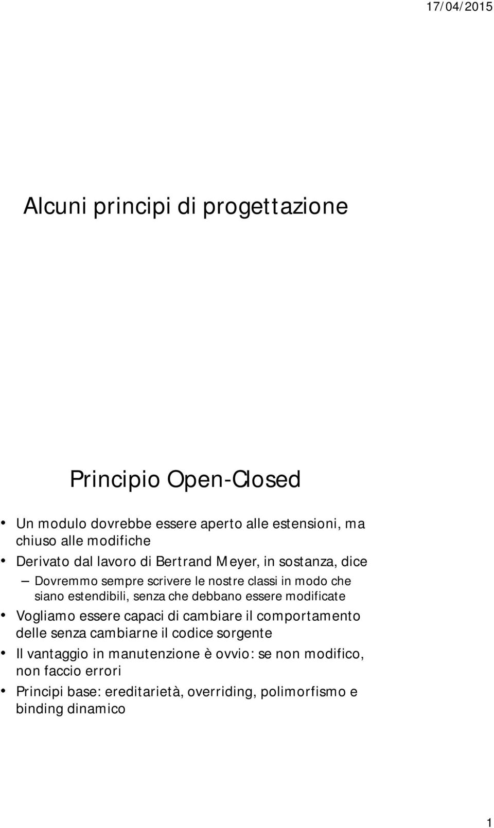 senza che debbano essere modificate Vogliamo essere capaci di cambiare il comportamento delle senza cambiarne il codice sorgente Il