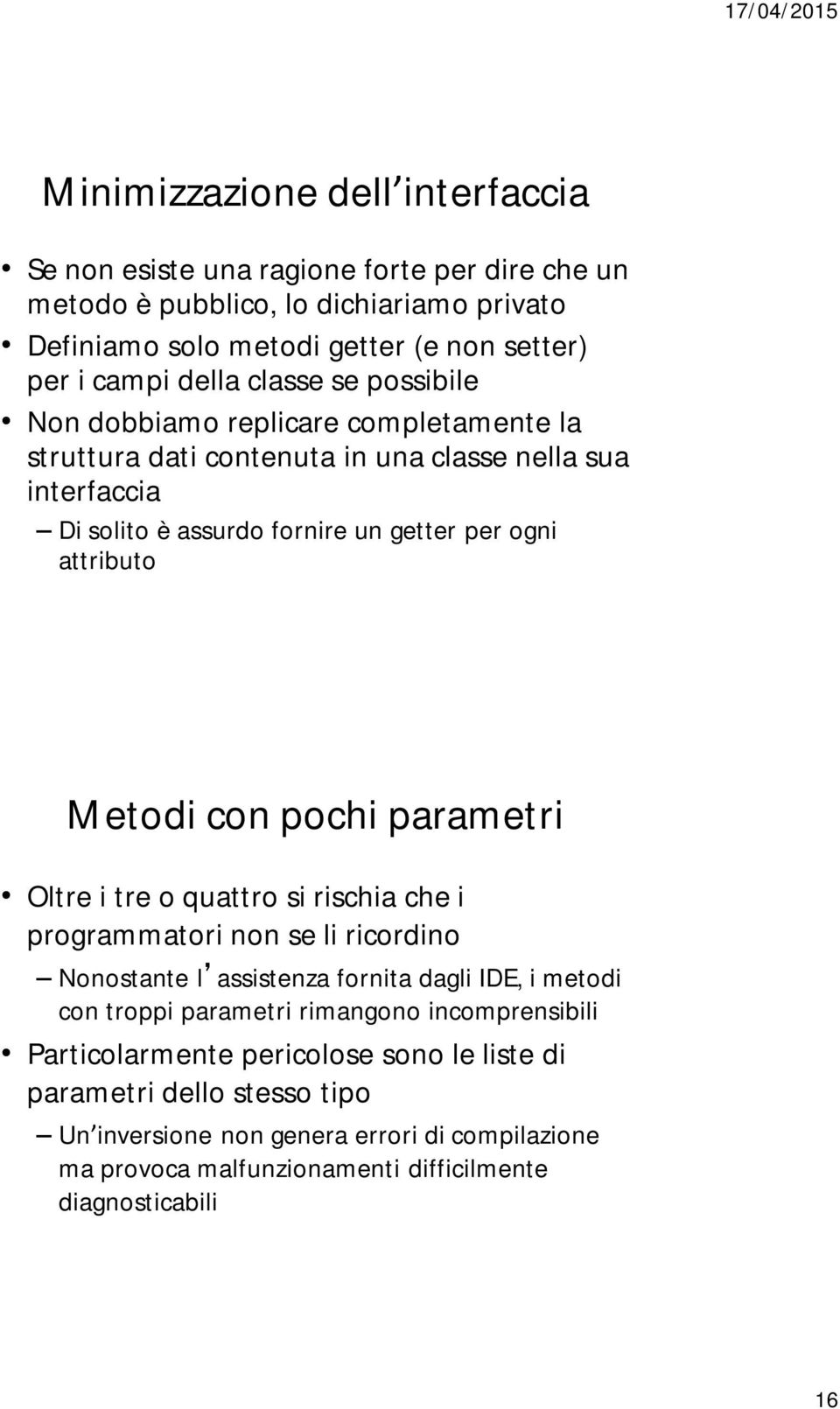 con pochi parametri Oltre i tre o quattro si rischia che i programmatori non se li ricordino Nonostante l assistenza fornita dagli IDE, i metodi con troppi parametri rimangono