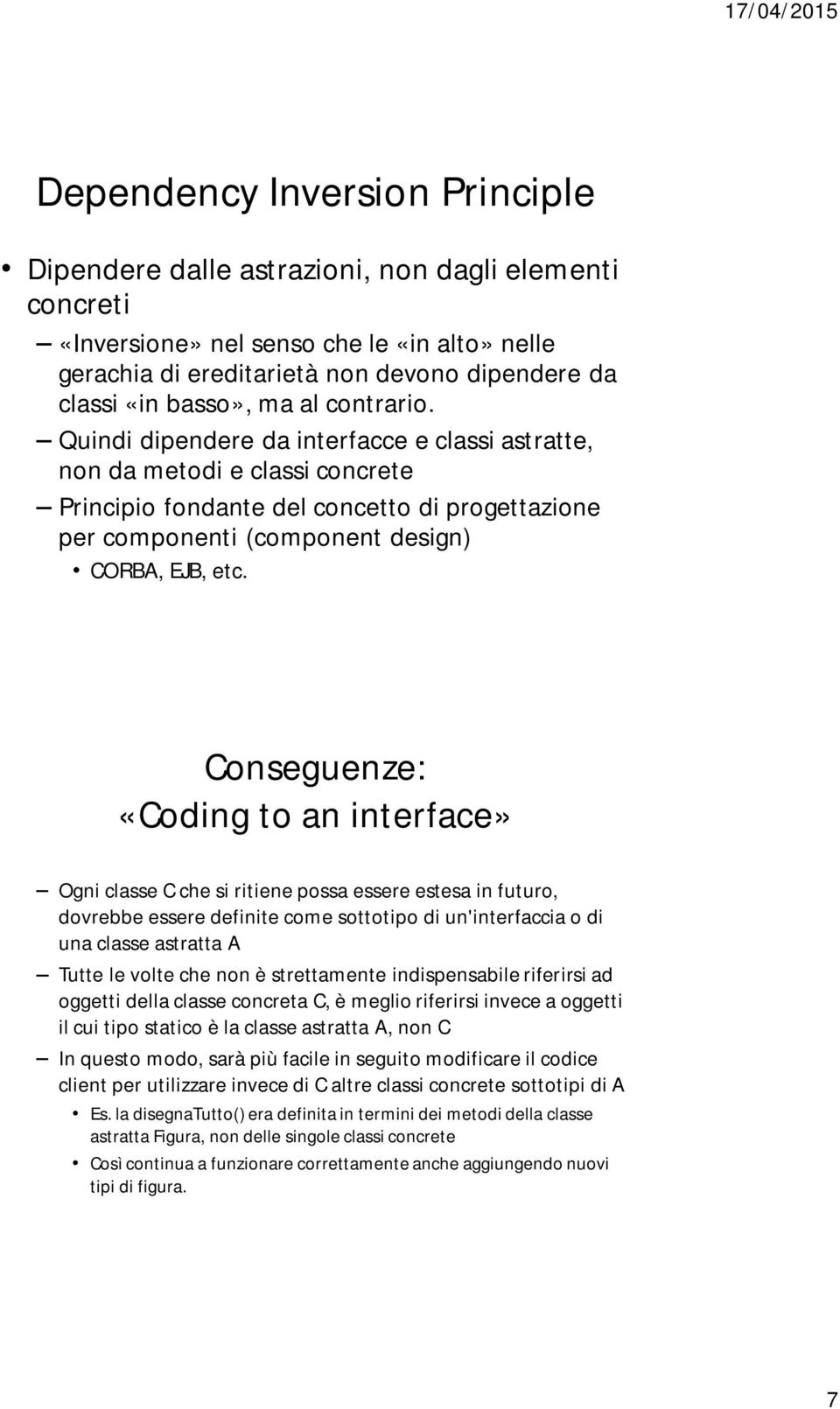 Quindi dipendere da interfacce e classi astratte, non da metodi e classi concrete Principio fondante del concetto di progettazione per componenti (component design) CORBA, EJB, etc.