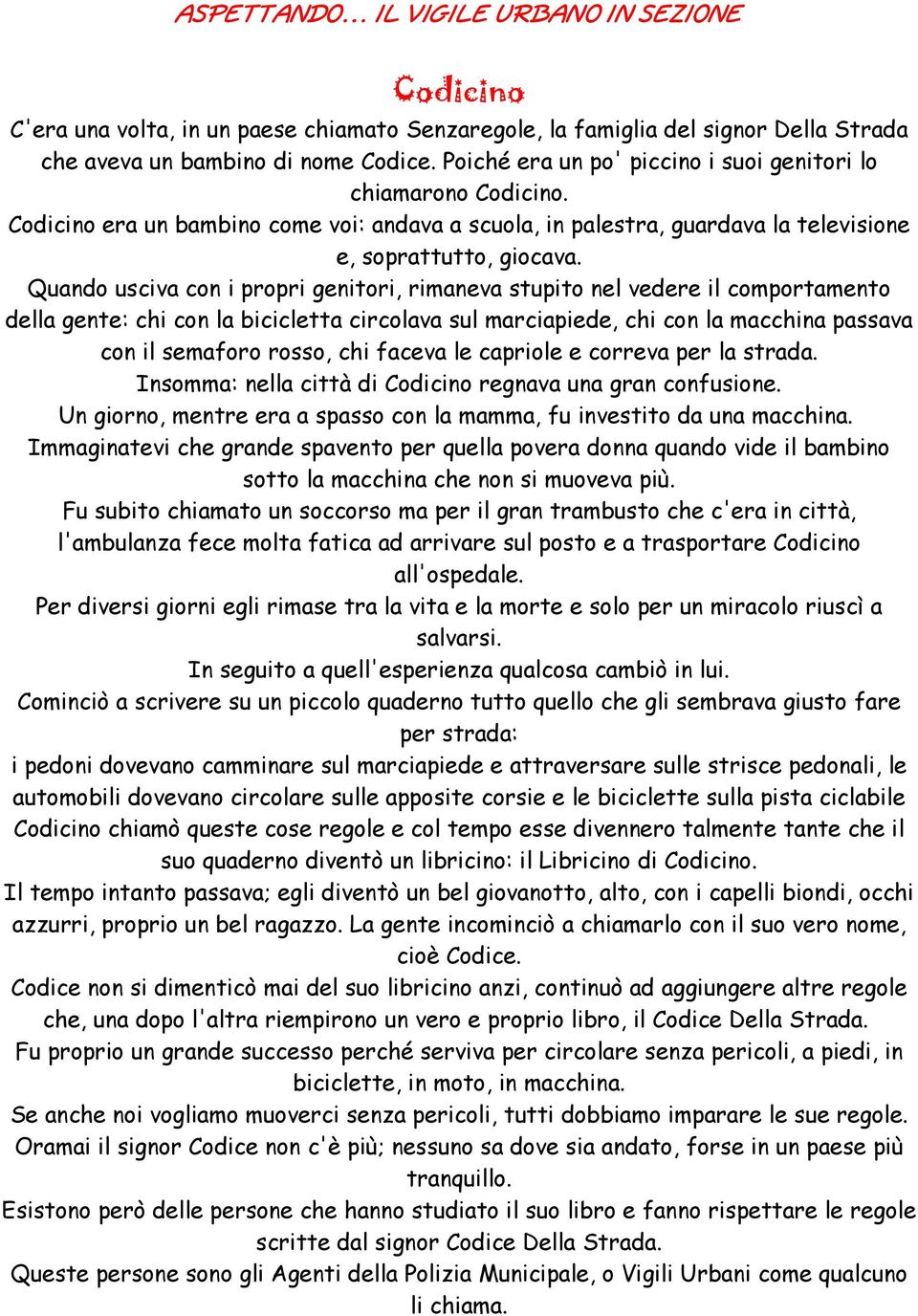 Quando usciva con i propri genitori, rimaneva stupito nel vedere il comportamento della gente: chi con la bicicletta circolava sul marciapiede, chi con la macchina passava con il semaforo rosso, chi