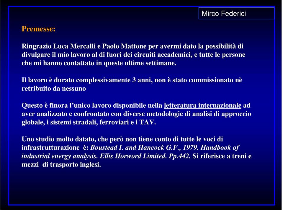 Il lavoro è durato complessivamente 3 anni, non è stato commissionato nè retribuito da nessuno Questo è finora l unico lavoro disponibile nella letteratura internazionale ad aver analizzato e