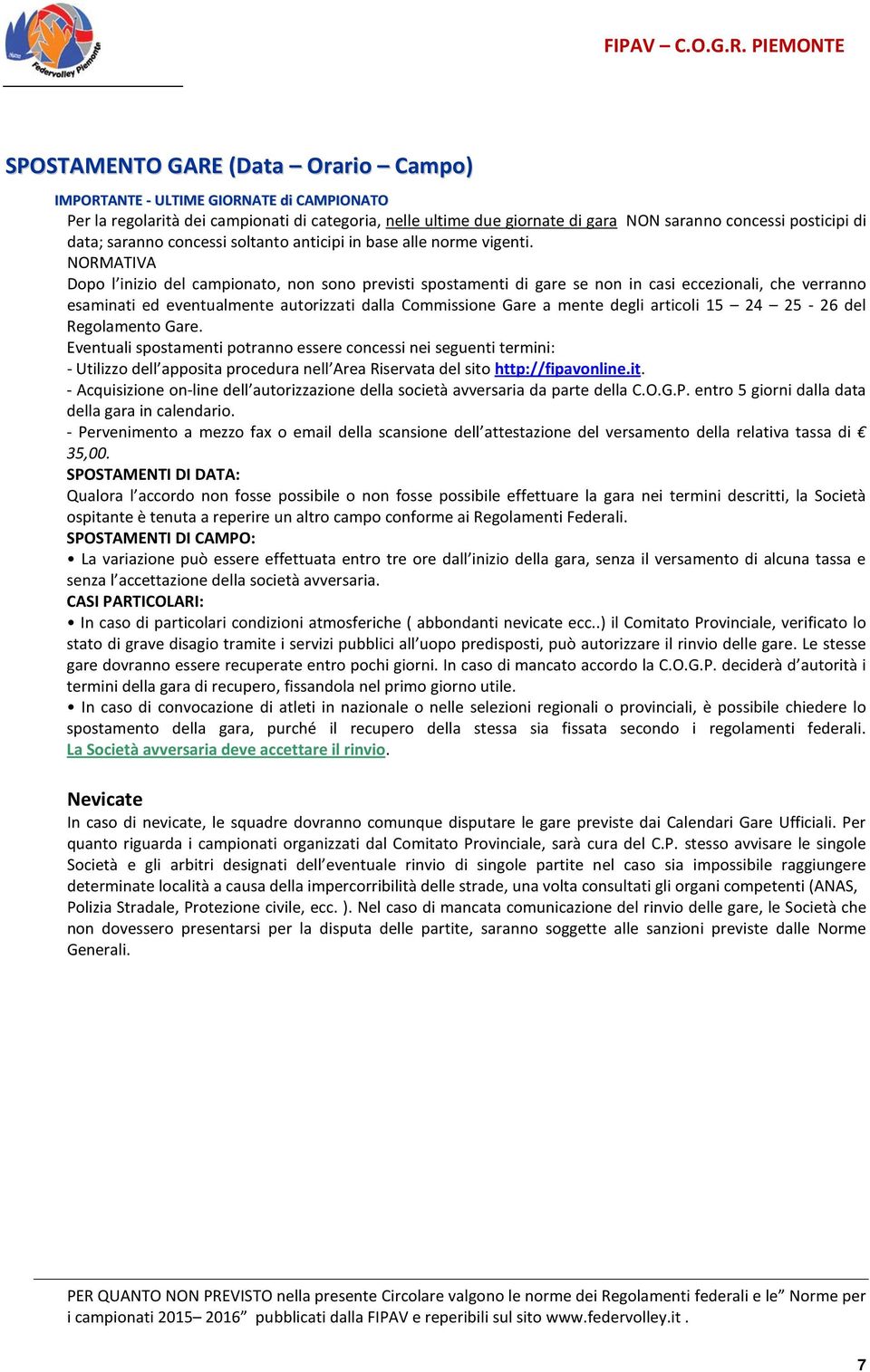 NORMATIVA Dopo l inizio del campionato, non sono previsti spostamenti di gare se non in casi eccezionali, che verranno esaminati ed eventualmente autorizzati dalla Commissione Gare a mente degli