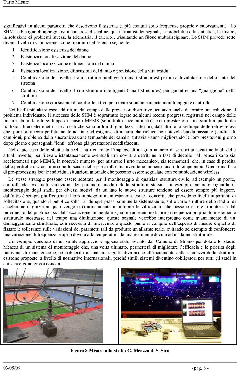 un filone multidiscipinare. Lo SHM prevede sette diversi livelli di valutazione, come riportato nell elenco seguente: 1. Identificazione esistenza del danno 2. Esistenza e localizzazione del danno 3.