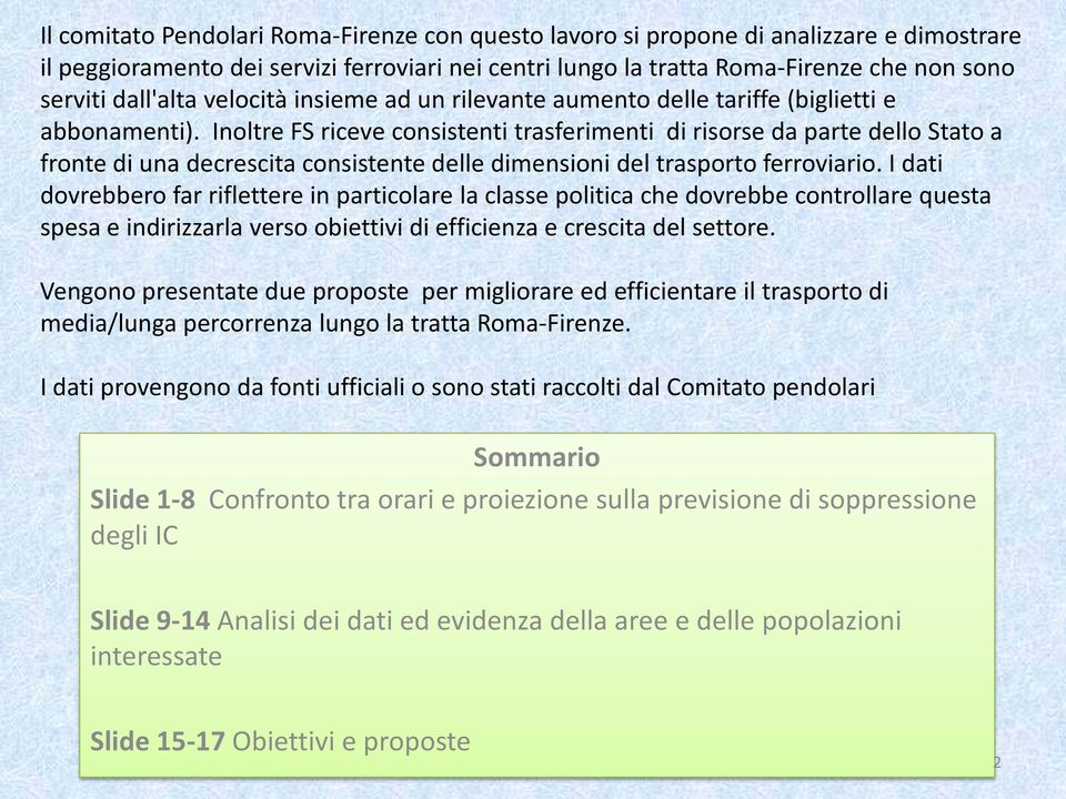 Inoltre FS riceve consistenti trasferimenti di risorse da parte dello Stato a fronte di una decrescita consistente delle dimensioni del trasporto ferroviario.