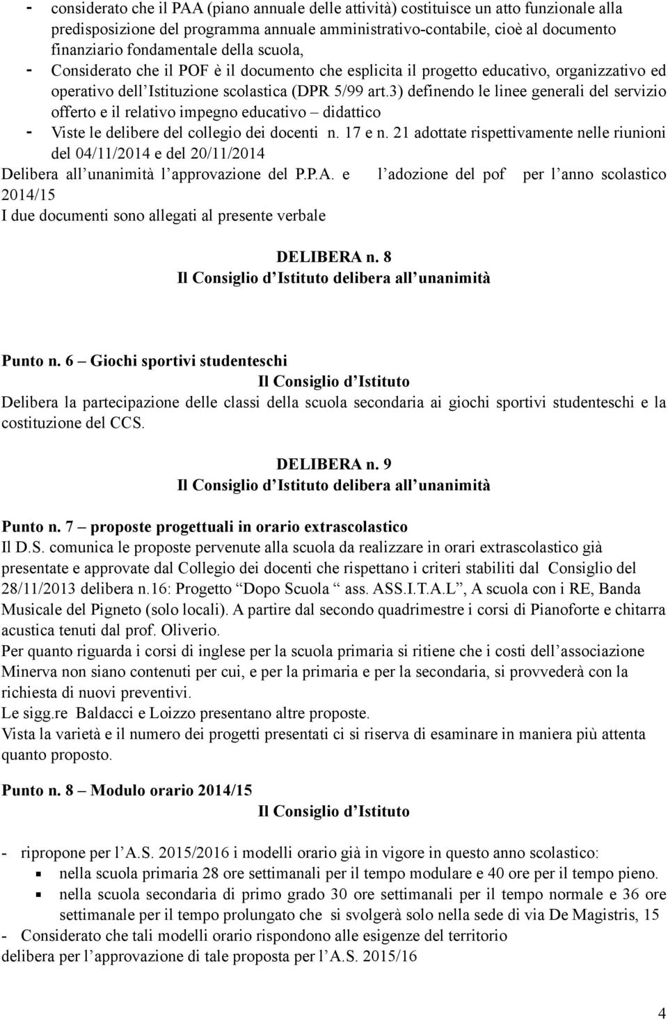 3) definendo le linee generali del servizio offerto e il relativo impegno educativo didattico - Viste le delibere del collegio dei docenti n. 17 e n.