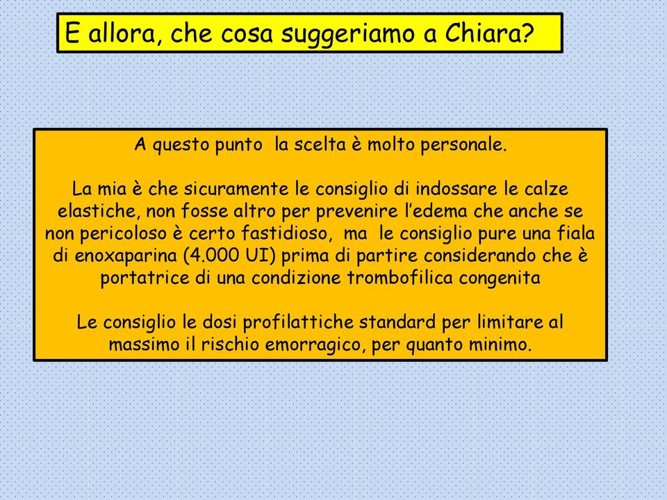 non pericoloso è certo fastidioso, ma le consiglio pure una fiala di enoxaparina (4.