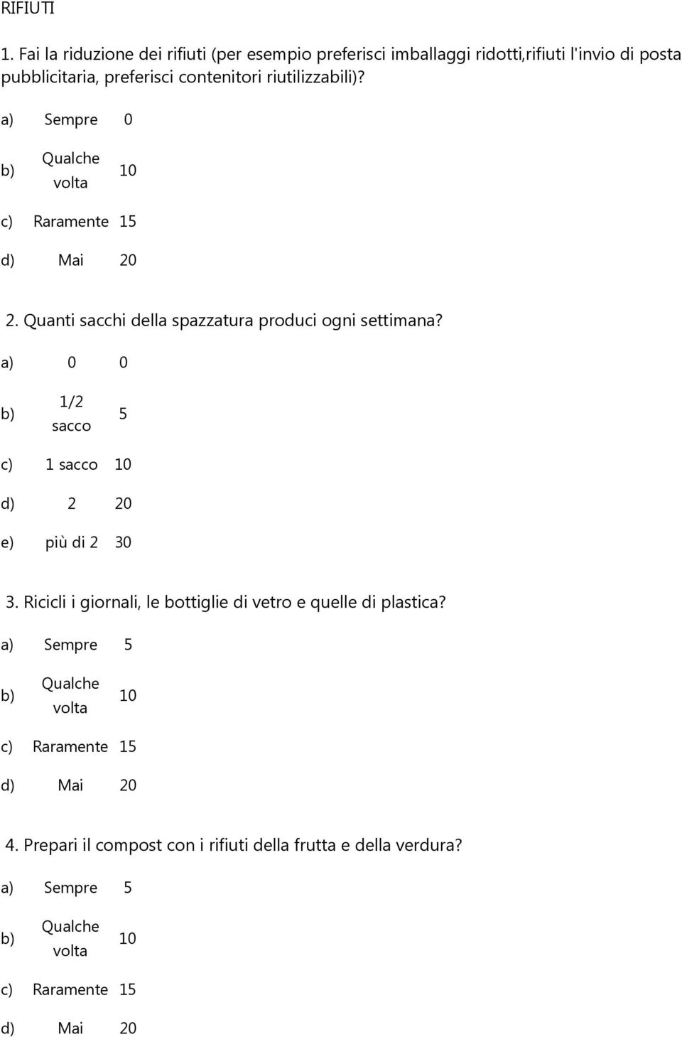 riutilizzabili)? a) Sempre 0 b) Qualche volta 10 c) Raramente 15 d) Mai 20 2. Quanti sacchi della spazzatura produci ogni settimana?