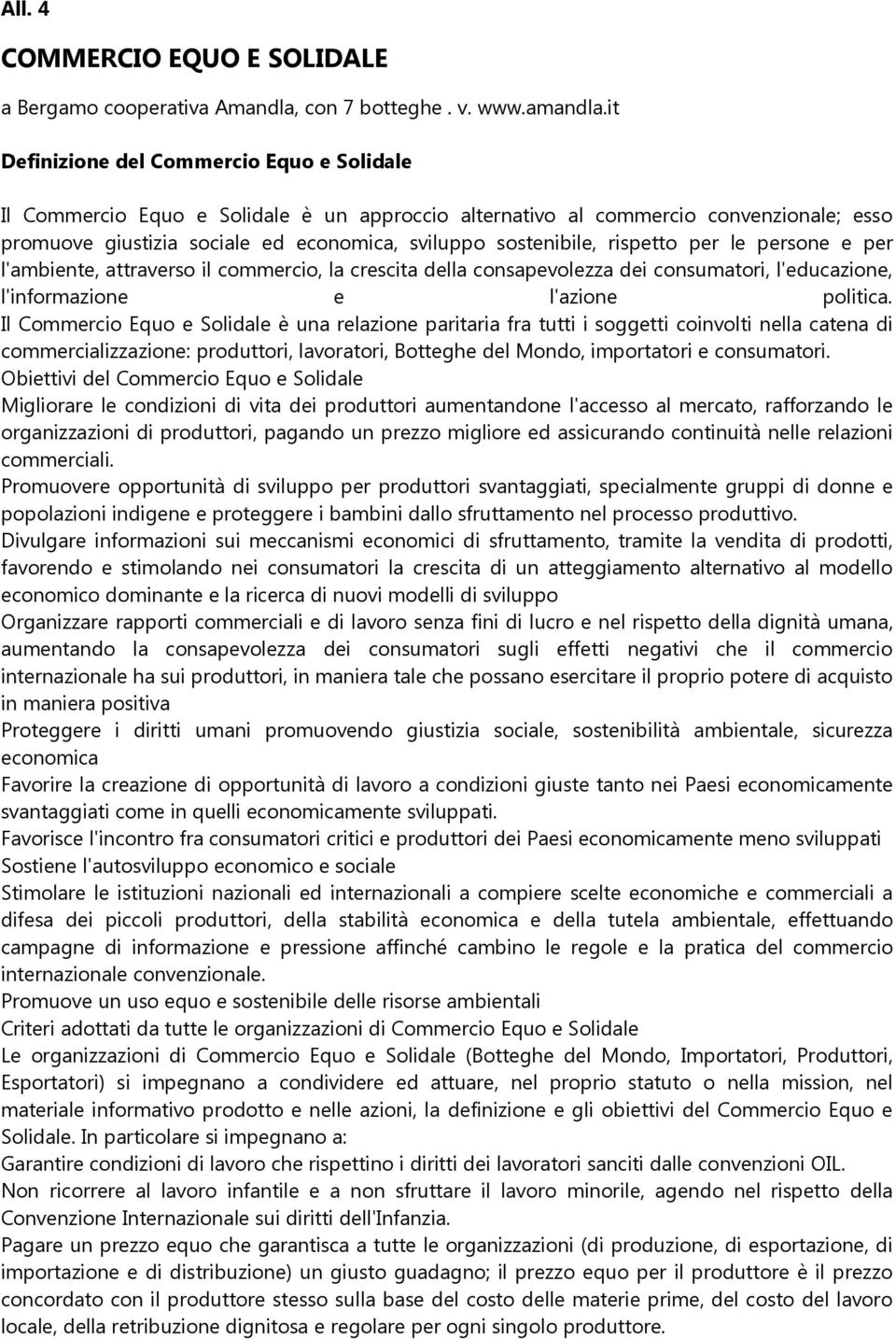 rispetto per le persone e per l'ambiente, attraverso il commercio, la crescita della consapevolezza dei consumatori, l'educazione, l'informazione e l'azione politica.