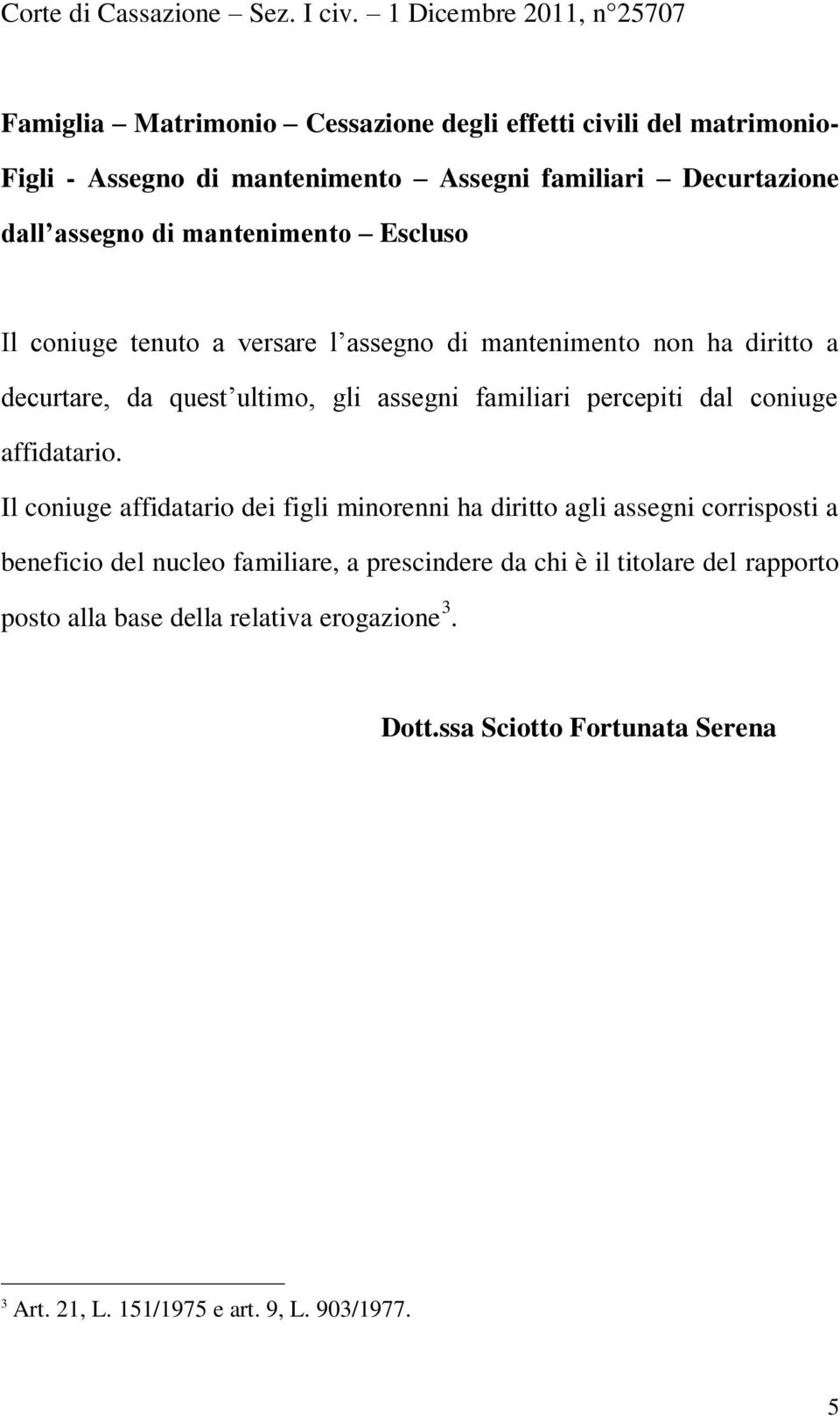 versare l assegno di mantenimento non ha diritto a decurtare, da quest ultimo, gli assegni familiari percepiti dal coniuge affidatario.