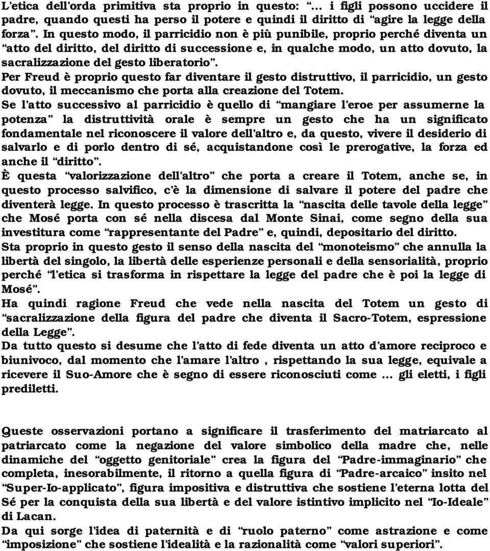 Per Freud è proprio questo far diventare il gesto distruttivo, il parricidio, un gesto dovuto, il meccanismo che porta alla creazione del Totem.