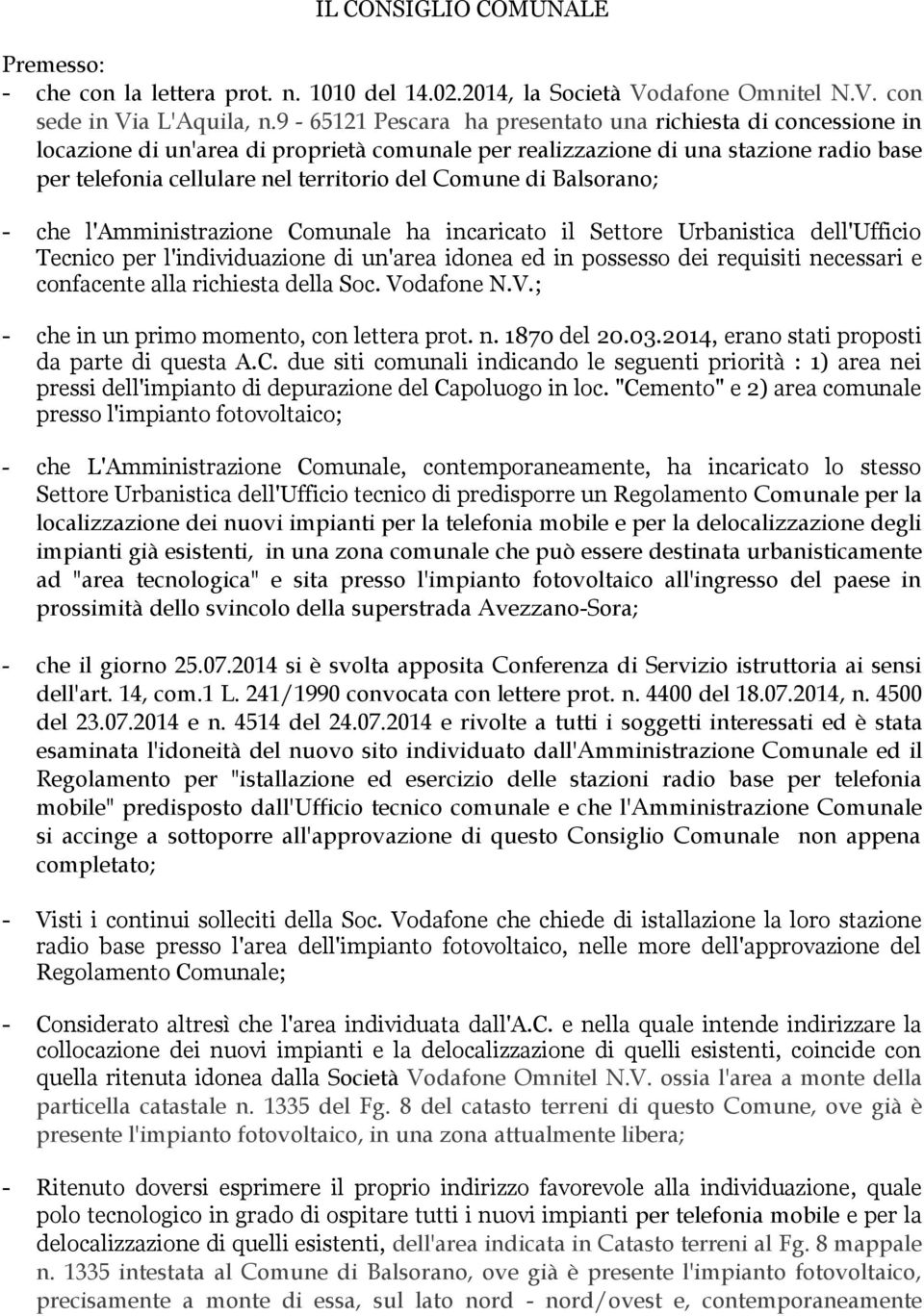 di Balsorano; - che l'amministrazione Comunale ha incaricato il Settore Urbanistica dell'ufficio Tecnico per l'individuazione di un'area idonea ed in possesso dei requisiti necessari e confacente