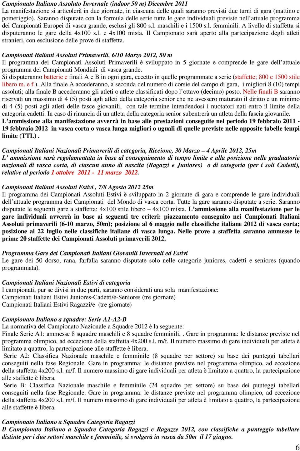 A livello di staffetta si disputeranno le gare della 4x100 s.l. e 4x100 mista. Il Campionato sarà aperto alla partecipazione degli atleti stranieri, con esclusione delle prove di staffetta.