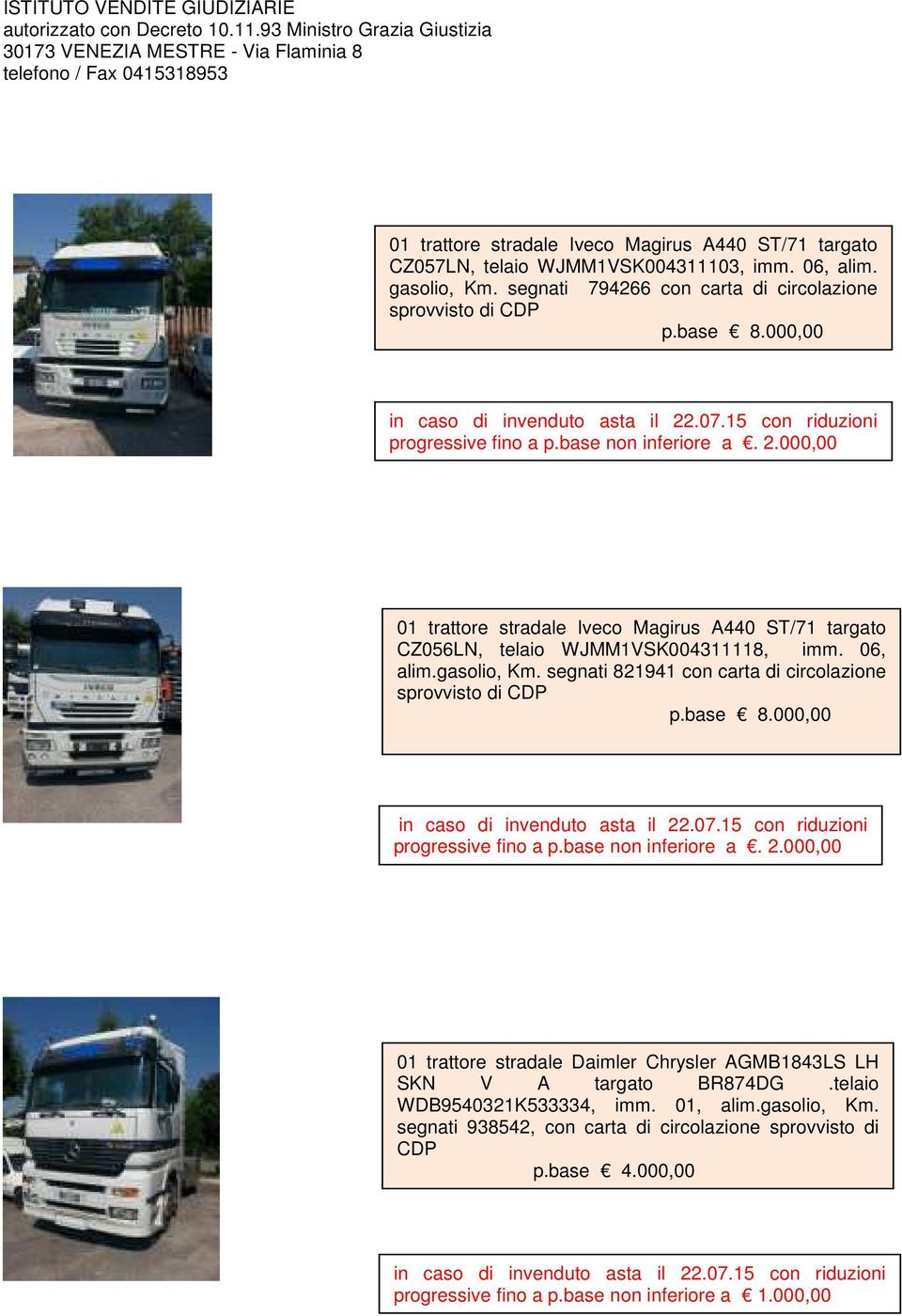 06, alim.gasolio, Km. segnati 821941 con carta di circolazione sprovvisto di CDP p.base 8.000,00 in caso di invenduto asta il 22