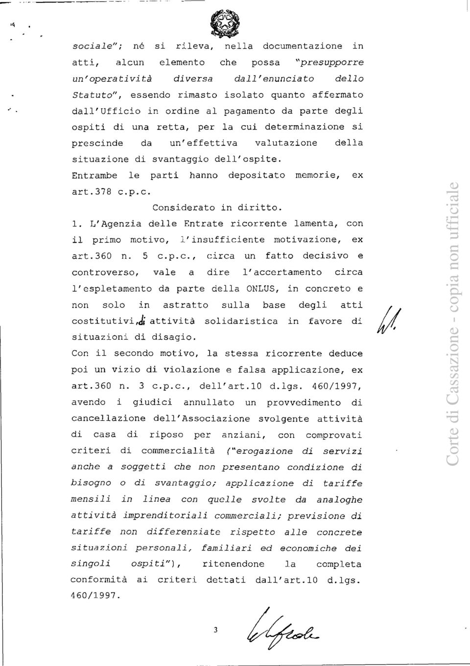 Entrambe le parti hanno depositato memorie, ex art.378 c.p.c. Considerato in diritto. 1. L'Agenzia delle Entrate ricorrente lamenta, con il primo motivo, l'insufficiente motivazione, ex art.360 n.