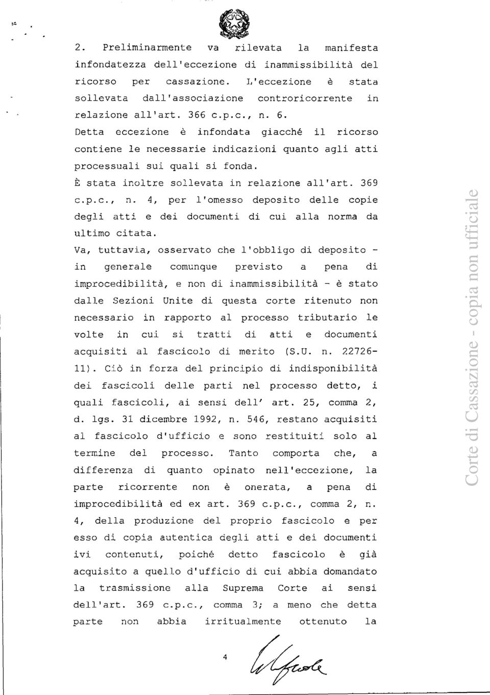 Detta eccezione è infondata giacché il ricorso contiene le necessarie indicazioni quanto agli atti processuali sui quali si fonda. È stata inoltre sollevata in relazione all'art. 369 c.p.c., n.