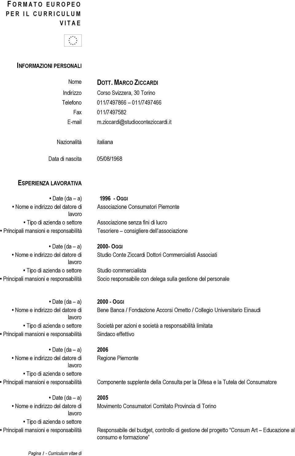 it Nazionalità italiana Data di nascita 05/08/1968 ESPERIENZA LAVORATIVA 1996 - OGGI Associazione Consumatori Piemonte Associazione senza fini di lucro Tesoriere consigliere dell associazione 2000-